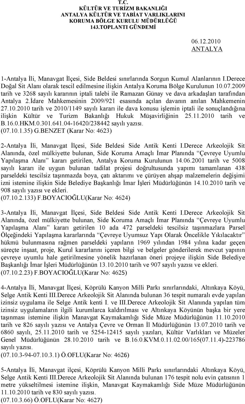 2009 tarih ve 3268 sayılı kararının iptali talebi ile Ramazan Günay ve dava arkadaşları tarafından Antalya 2.İdare Mahkemesinin 2009/921 esasında açılan davanın anılan Mahkemenin 27.10.