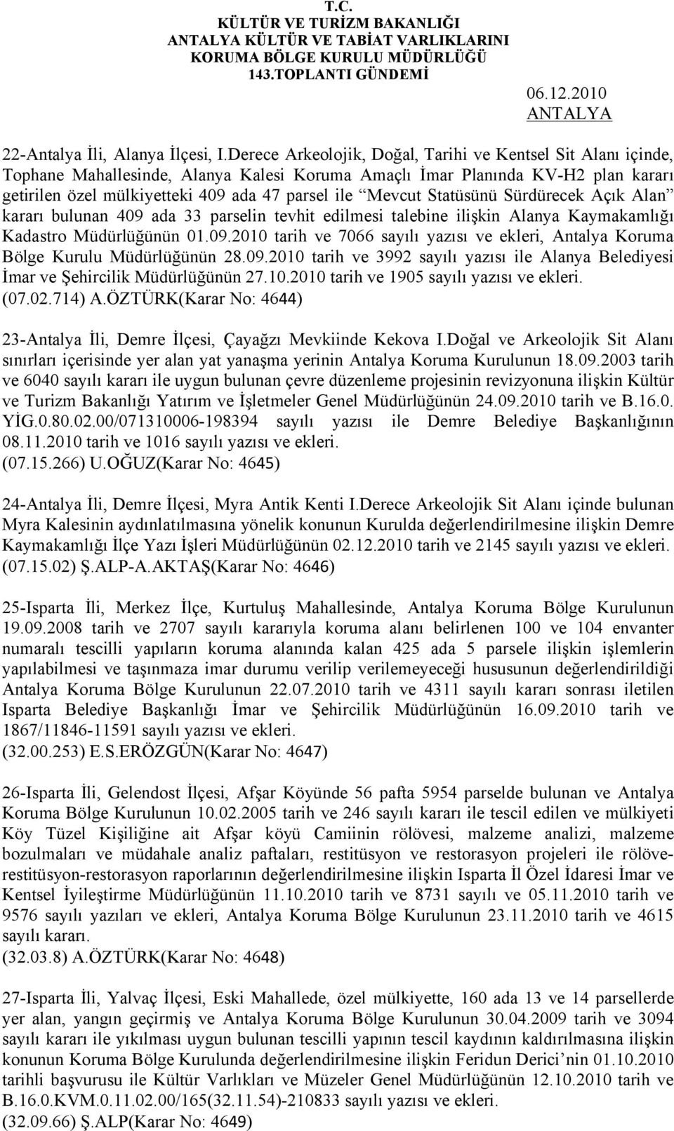 Mevcut Statüsünü Sürdürecek Açık Alan kararı bulunan 409 ada 33 parselin tevhit edilmesi talebine ilişkin Alanya Kaymakamlığı Kadastro Müdürlüğünün 01.09.2010 tarih ve 7066 sayılı yazısı ve ekleri, Antalya Koruma Bölge Kurulu Müdürlüğünün 28.