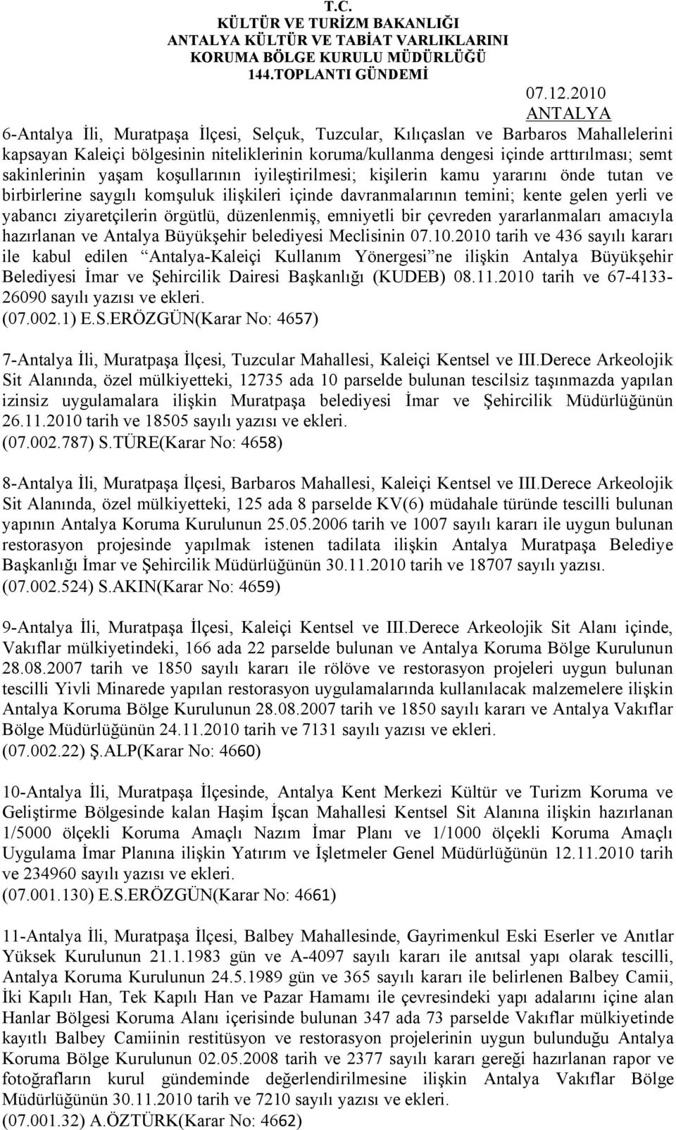 yaşam koşullarının iyileştirilmesi; kişilerin kamu yararını önde tutan ve birbirlerine saygılı komşuluk ilişkileri içinde davranmalarının temini; kente gelen yerli ve yabancı ziyaretçilerin örgütlü,