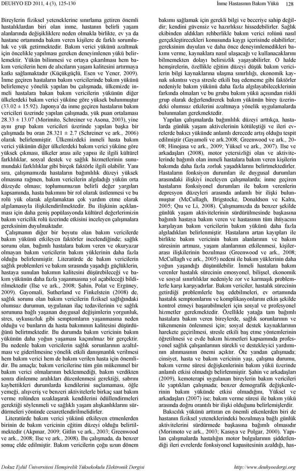 Yükün bilinmesi ve ortaya çıkarılması hem bakım vericilerin hem de alıcıların yaşam kalitesini artırmaya katkı sağlamaktadır (Küçükgüçlü, Esen ve Yener, 2009).