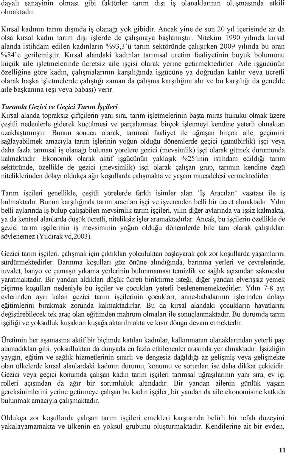 Nitekim 1990 yılında kırsal alanda istihdam edilen kadınların %93,3 ü tarım sektöründe çalışırken 2009 yılında bu oran %84 e gerilemiştir.