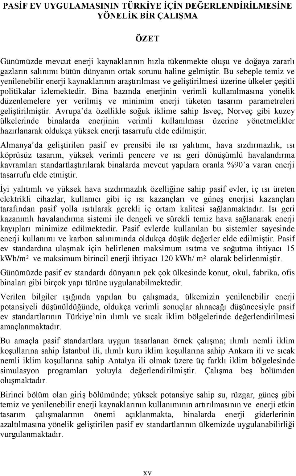 Bina bazında enerjinin verimli kullanılmasına yönelik düzenlemelere yer verilmiş ve minimim enerji tüketen tasarım parametreleri geliştirilmiştir.