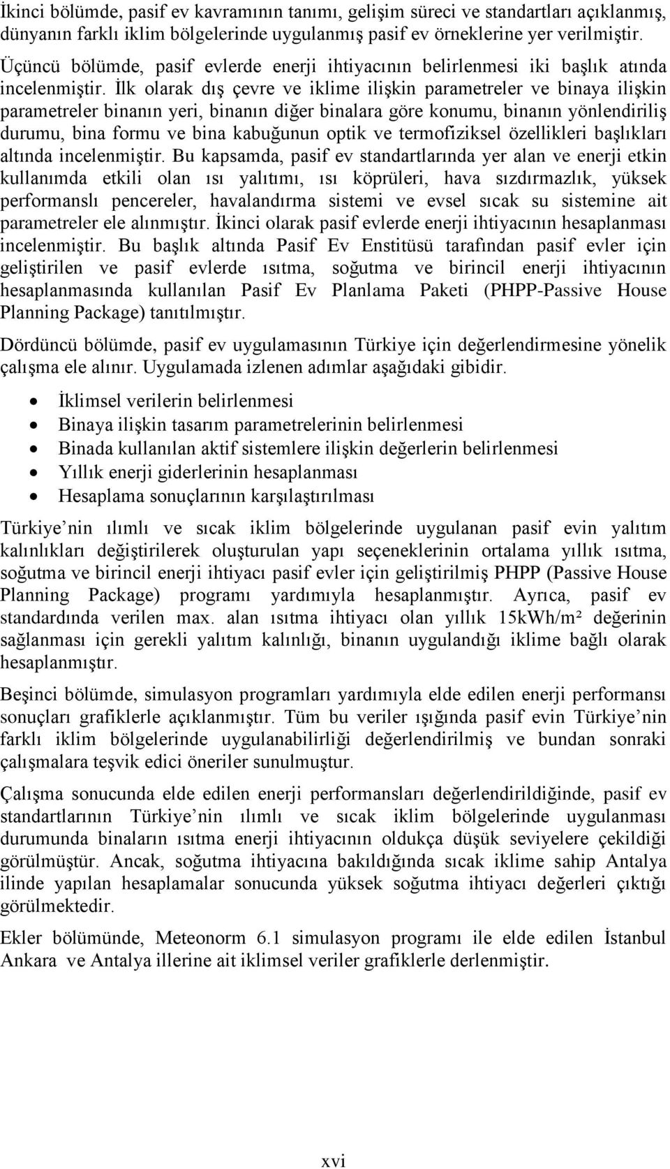 İlk olarak dış çevre ve iklime ilişkin parametreler ve binaya ilişkin parametreler binanın yeri, binanın diğer binalara göre konumu, binanın yönlendiriliş durumu, bina formu ve bina kabuğunun optik