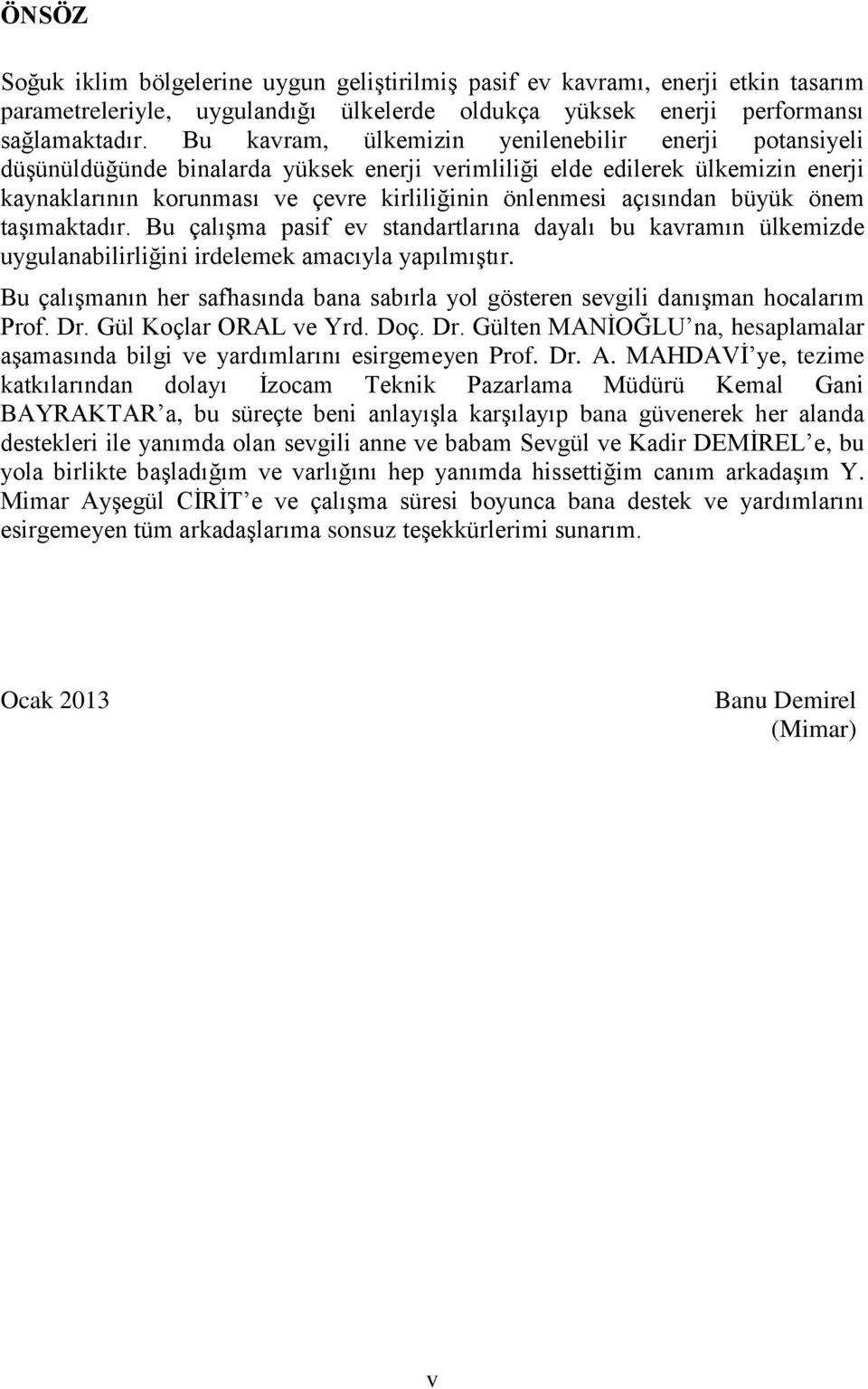 açısından büyük önem taşımaktadır. Bu çalışma pasif ev standartlarına dayalı bu kavramın ülkemizde uygulanabilirliğini irdelemek amacıyla yapılmıştır.