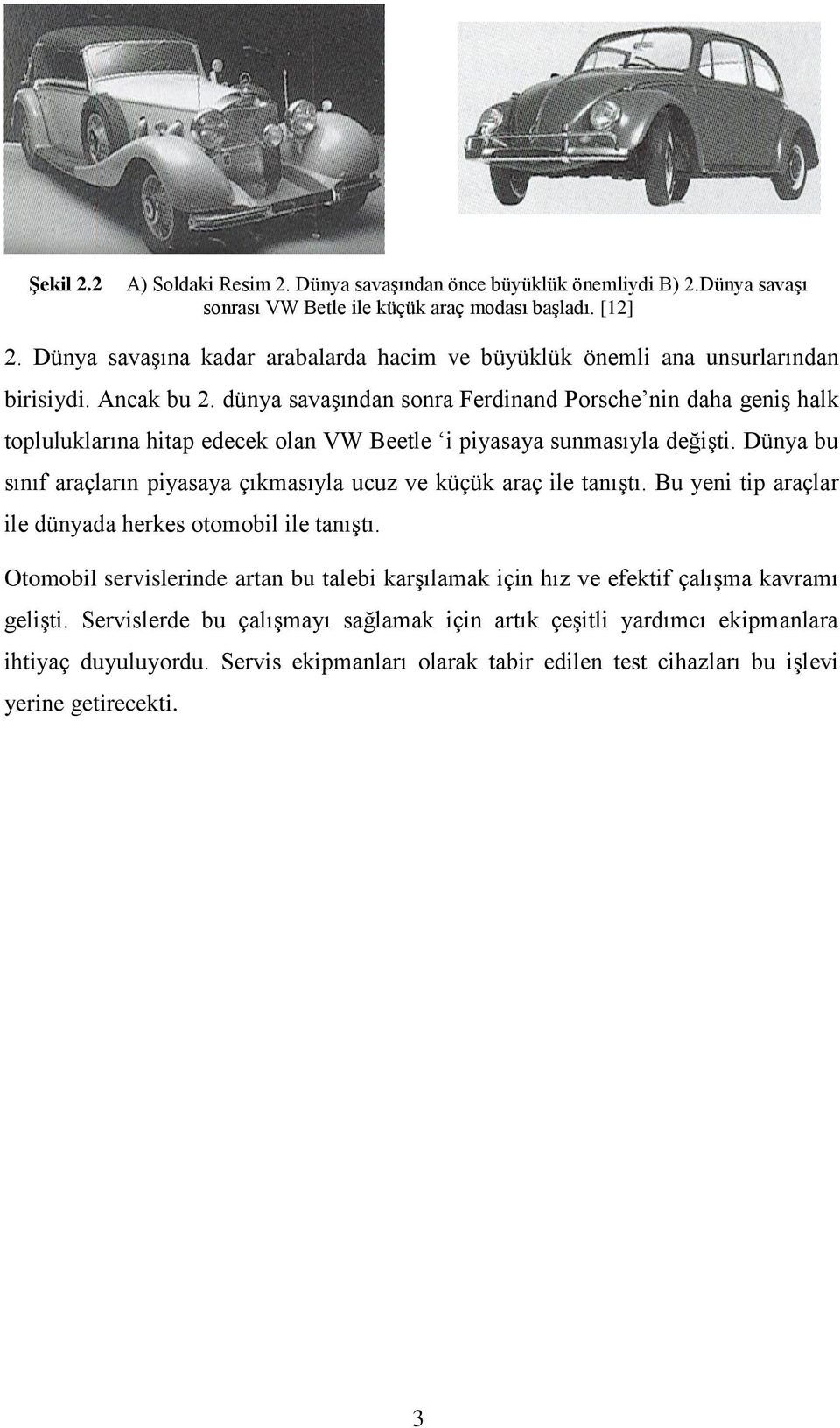 dünya savaşından sonra Ferdinand Porsche nin daha geniş halk topluluklarına hitap edecek olan VW Beetle i piyasaya sunmasıyla değişti.