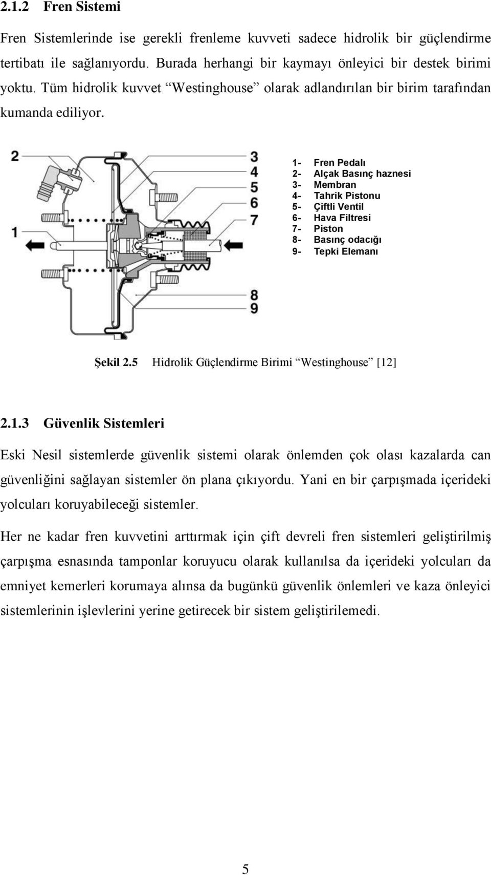 1- Fren Pedalı 2- Alçak Basınç haznesi 3- Membran 4- Tahrik Pistonu 5- Çiftli Ventil 6- Hava Filtresi 7- Piston 8- Basınç odacığı 9- Tepki Elemanı ġekil 2.