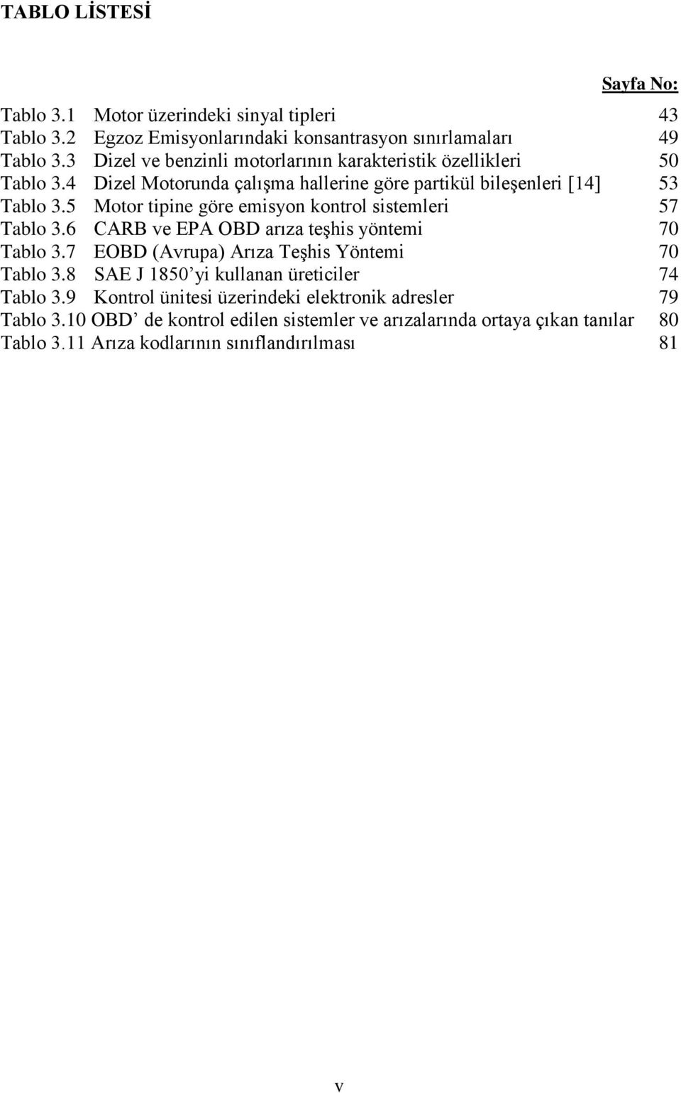 5 Motor tipine göre emisyon kontrol sistemleri 57 Tablo 3.6 CARB ve EPA OBD arıza teşhis yöntemi 70 Tablo 3.7 EOBD (Avrupa) Arıza Teşhis Yöntemi 70 Tablo 3.