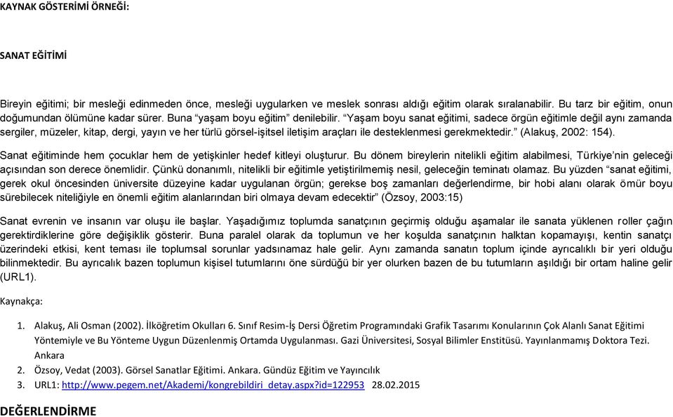 Yaşam boyu sanat eğitimi, sadece örgün eğitimle değil aynı zamanda sergiler, müzeler, kitap, dergi, yayın ve her türlü görsel-işitsel iletişim araçları ile desteklenmesi gerekmektedir.