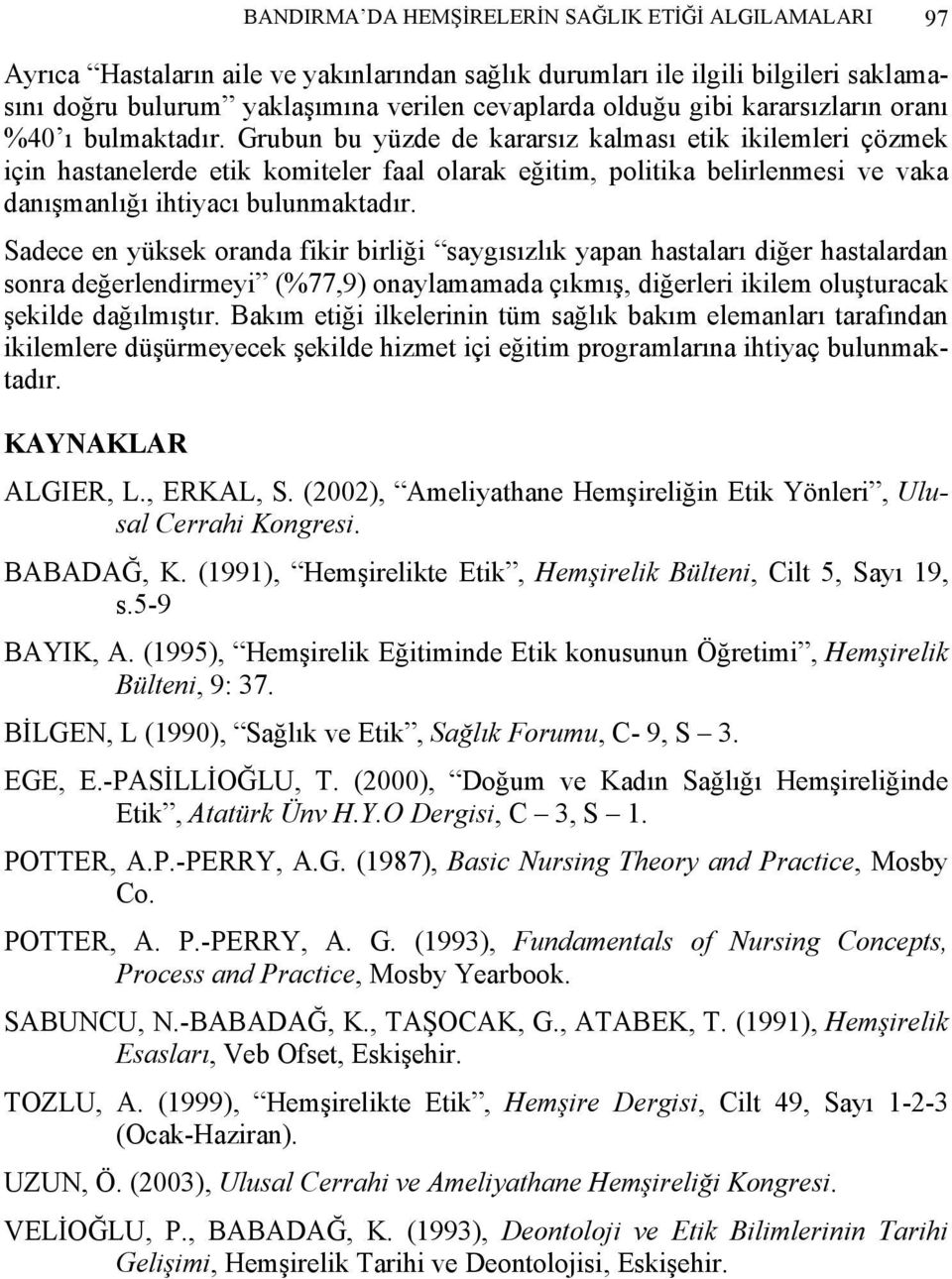 Grubun bu yüzde de kararsız kalması etik ikilemleri çözmek için hastanelerde etik komiteler faal olarak eğitim, politika belirlenmesi ve vaka danışmanlığı ihtiyacı bulunmaktadır.