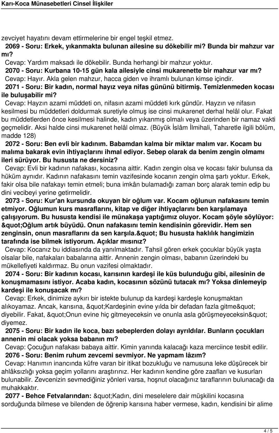 2071 - Soru: Bir kadın, normal hayız veya nifas gününü bitirmiş. Temizlenmeden kocası ile buluşabilir mi? Cevap: Hayzın azami müddeti on, nifasın azami müddeti kırk gündür.