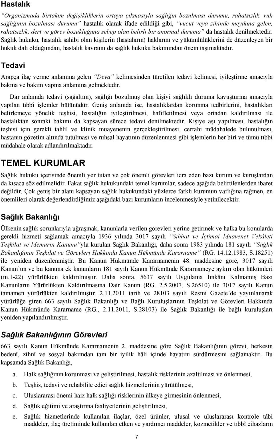 Sağlık hukuku, hastalık sahibi olan kişilerin (hastaların) haklarını ve yükümlülüklerini de düzenleyen bir hukuk dalı olduğundan, hastalık kavramı da sağlık hukuku bakımından önem taşımaktadır.