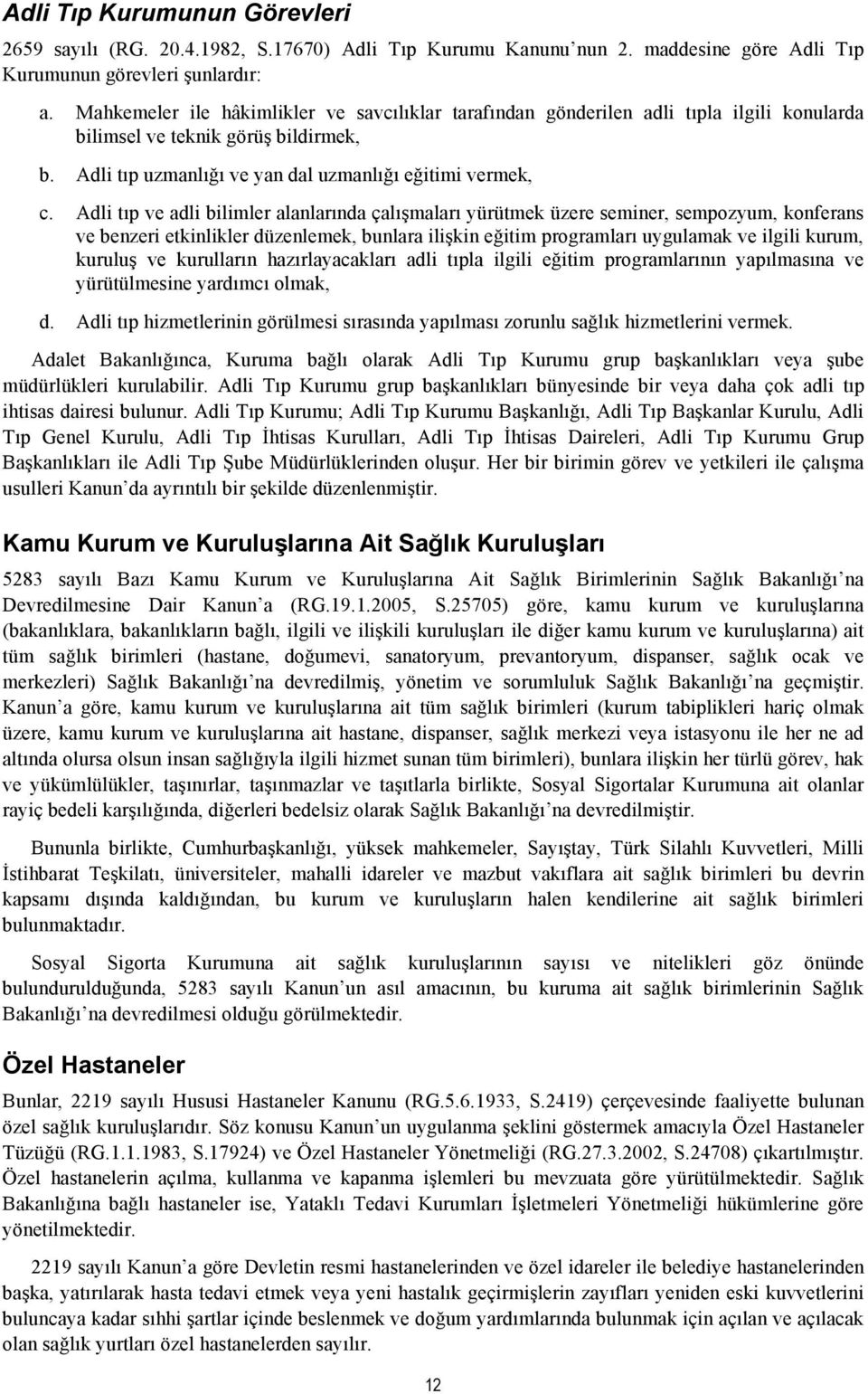 Adli tıp ve adli bilimler alanlarında çalışmaları yürütmek üzere seminer, sempozyum, konferans ve benzeri etkinlikler düzenlemek, bunlara ilişkin eğitim programları uygulamak ve ilgili kurum, kuruluş