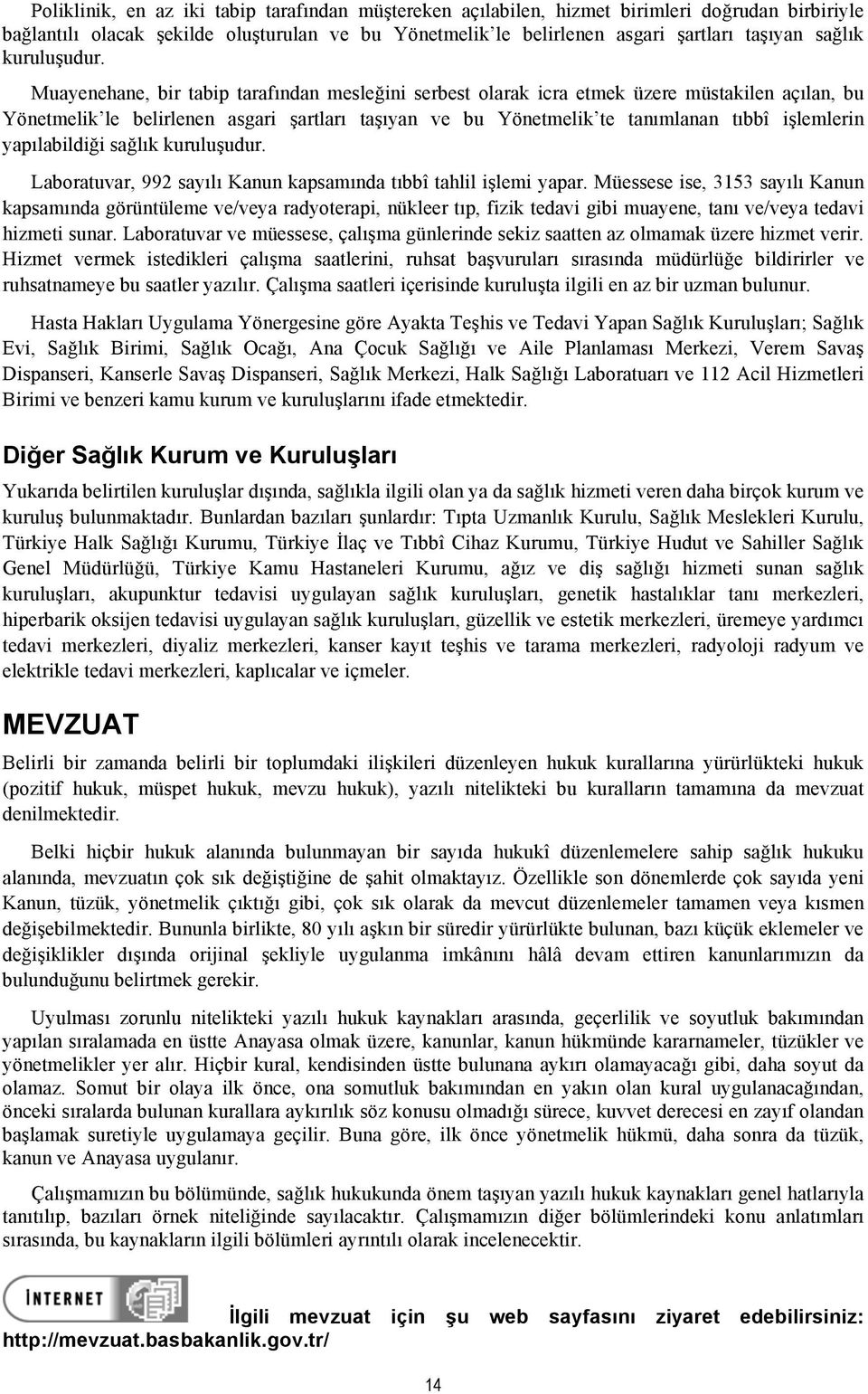 Muayenehane, bir tabip tarafından mesleğini serbest olarak icra etmek üzere müstakilen açılan, bu Yönetmelik le belirlenen asgari şartları taşıyan ve bu Yönetmelik te tanımlanan tıbbî işlemlerin