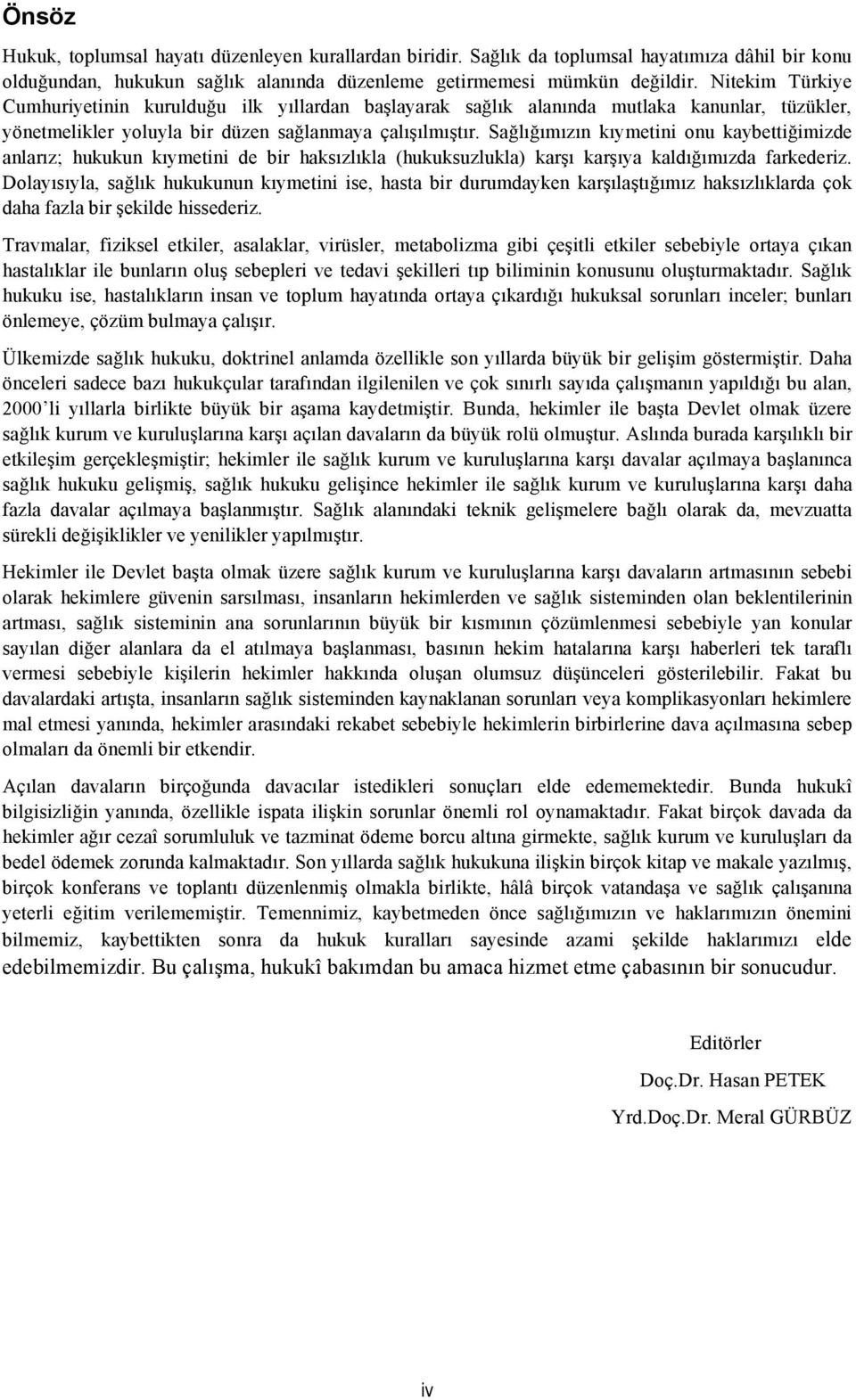 Sağlığımızın kıymetini onu kaybettiğimizde anlarız; hukukun kıymetini de bir haksızlıkla (hukuksuzlukla) karşı karşıya kaldığımızda farkederiz.