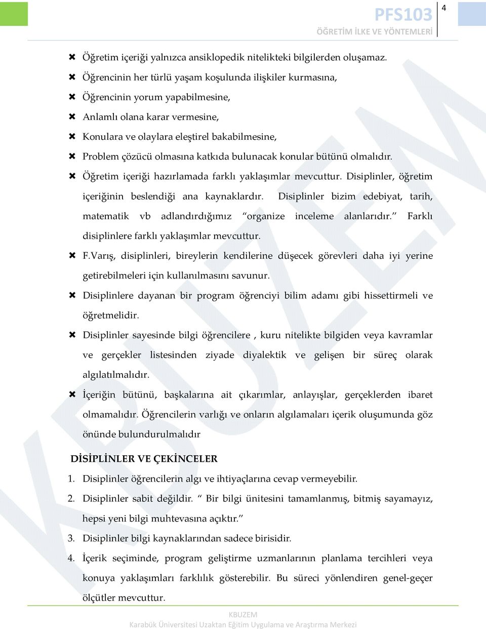 bulunacak konular bütünü olmalıdır. Öğretim içeriği hazırlamada farklı yaklaşımlar mevcuttur. Disiplinler, öğretim içeriğinin beslendiği ana kaynaklardır.