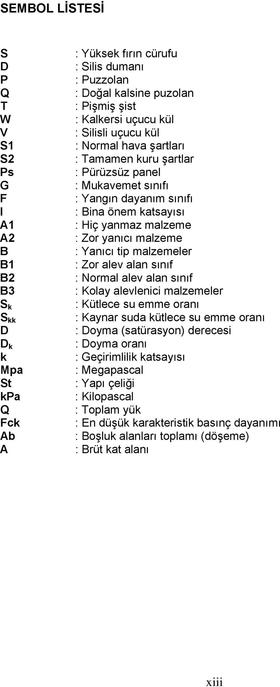 yanıcı malzeme : Yanıcı tip malzemeler : Zor alev alan sınıf : Normal alev alan sınıf : Kolay alevlenici malzemeler : Kütlece su emme oranı : Kaynar suda kütlece su emme oranı : Doyma