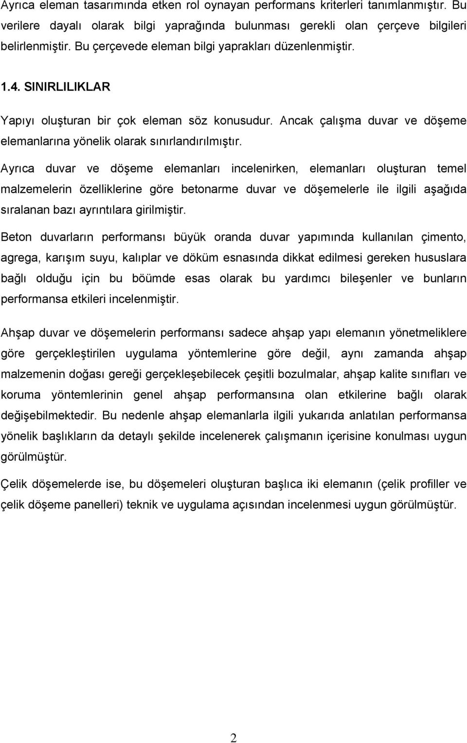 Ayrıca duvar ve döşeme elemanları incelenirken, elemanları oluşturan temel malzemelerin özelliklerine göre betonarme duvar ve döşemelerle ile ilgili aşağıda sıralanan bazı ayrıntılara girilmiştir.