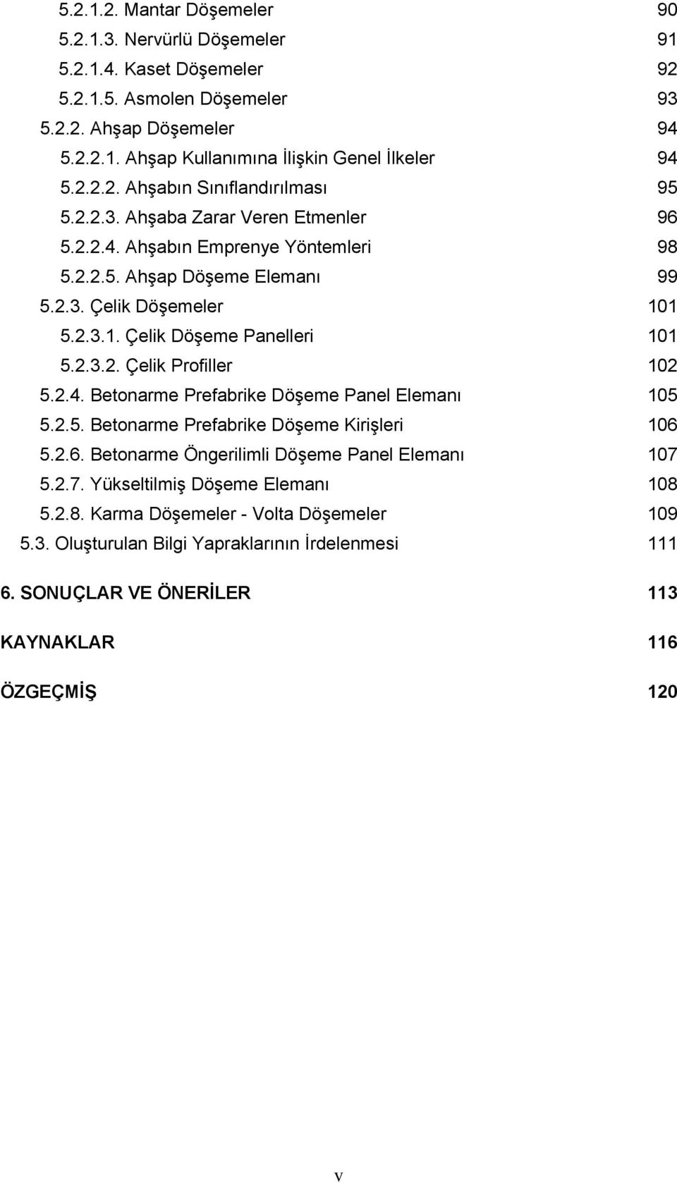 1 5.2.3.1. Çelik Döşeme Panelleri 101 5.2.3.2. Çelik Profiller 102 5.2.4. Betonarme Prefabrike Döşeme Panel Elemanı 105 5.2.5. Betonarme Prefabrike Döşeme Kirişleri 106 