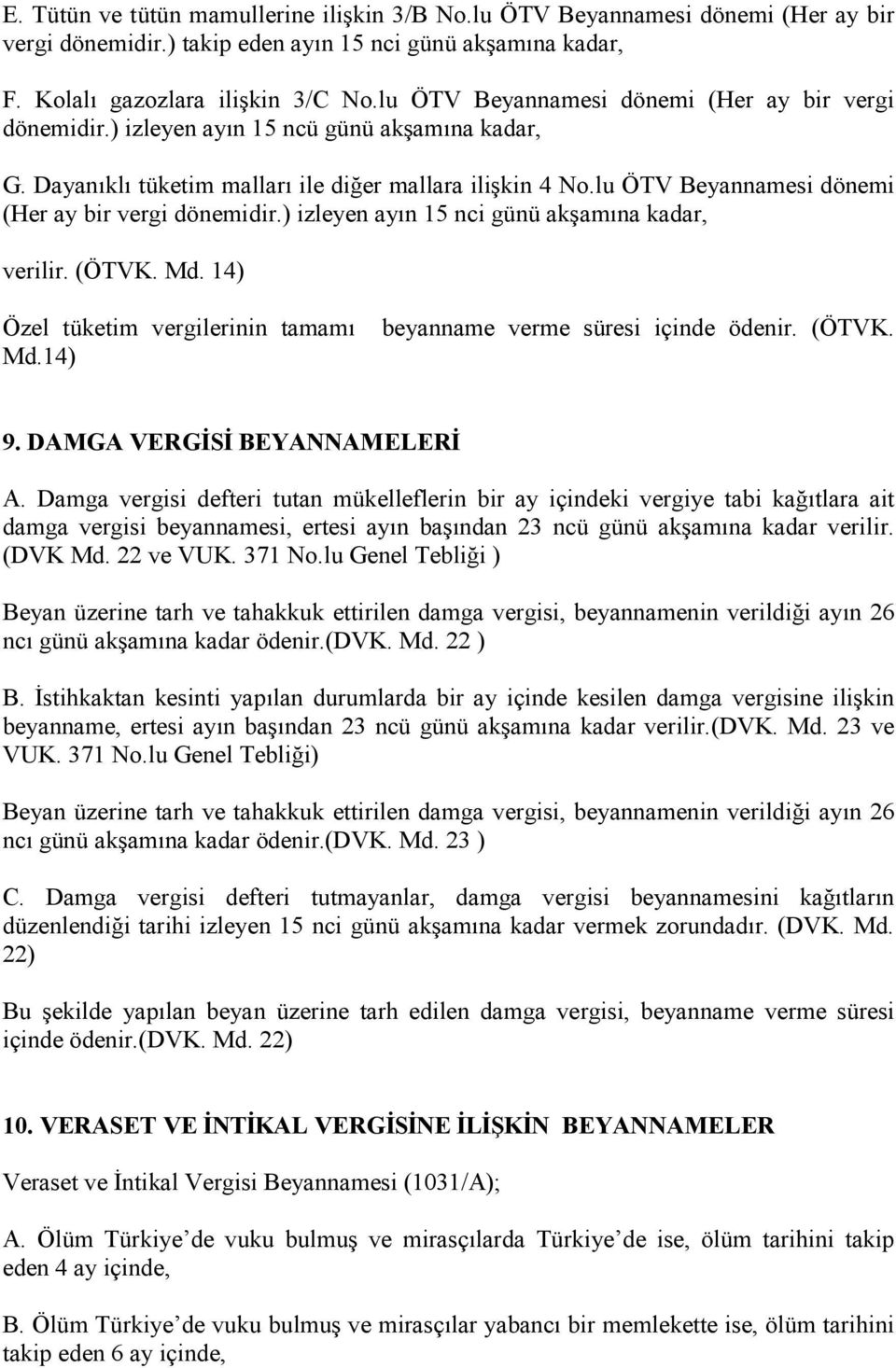 lu ÖTV Beyannamesi dönemi (Her ay bir vergi dönemidir.) izleyen ayın 15 nci günü akşamına kadar, verilir. (ÖTVK. Md. 14) Özel tüketim vergilerinin tamamı Md.14) beyanname verme süresi içinde ödenir.