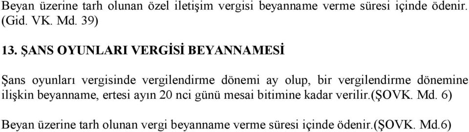 ŞANS OYUNLARI VERGĐSĐ BEYANNAMESĐ Şans oyunları vergisinde vergilendirme dönemi ay olup, bir