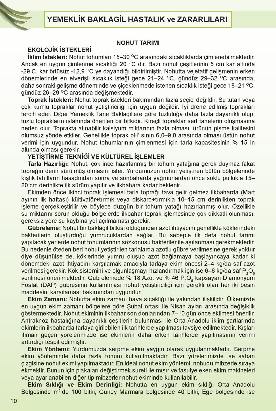 Nohutta vejetatif gelişmenin erken dönemlerinde en elverişli sıcaklık isteği gece 21 24 O C, gündüz 29 32 O C arasında, daha sonraki gelişme döneminde ve çiçeklenmede istenen sıcaklık isteği gece 18