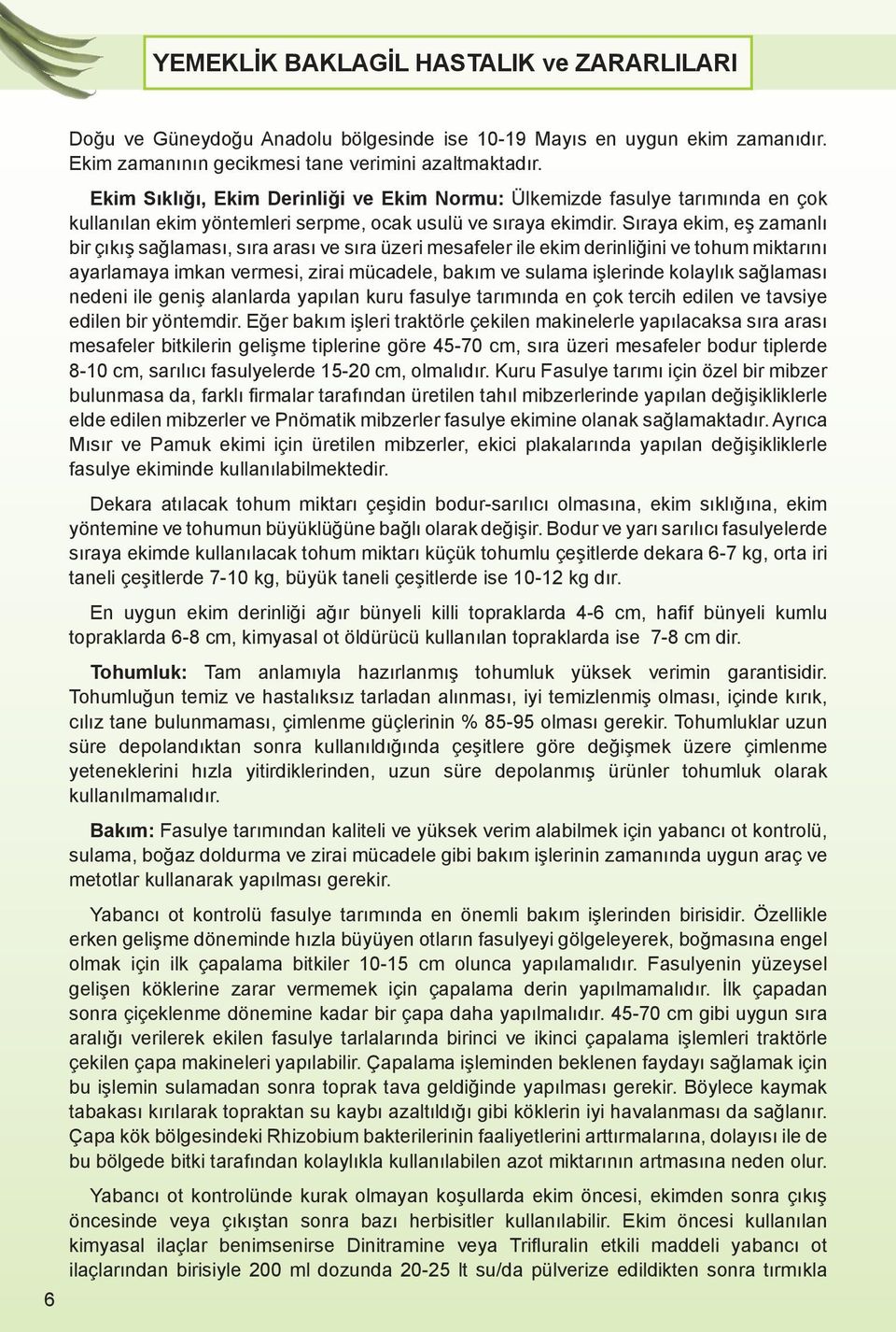 Sıraya ekim, eş zamanlı bir çıkış sağlaması, sıra arası ve sıra üzeri mesafeler ile ekim derinliğini ve tohum miktarını ayarlamaya imkan vermesi, zirai mücadele, bakım ve sulama işlerinde kolaylık