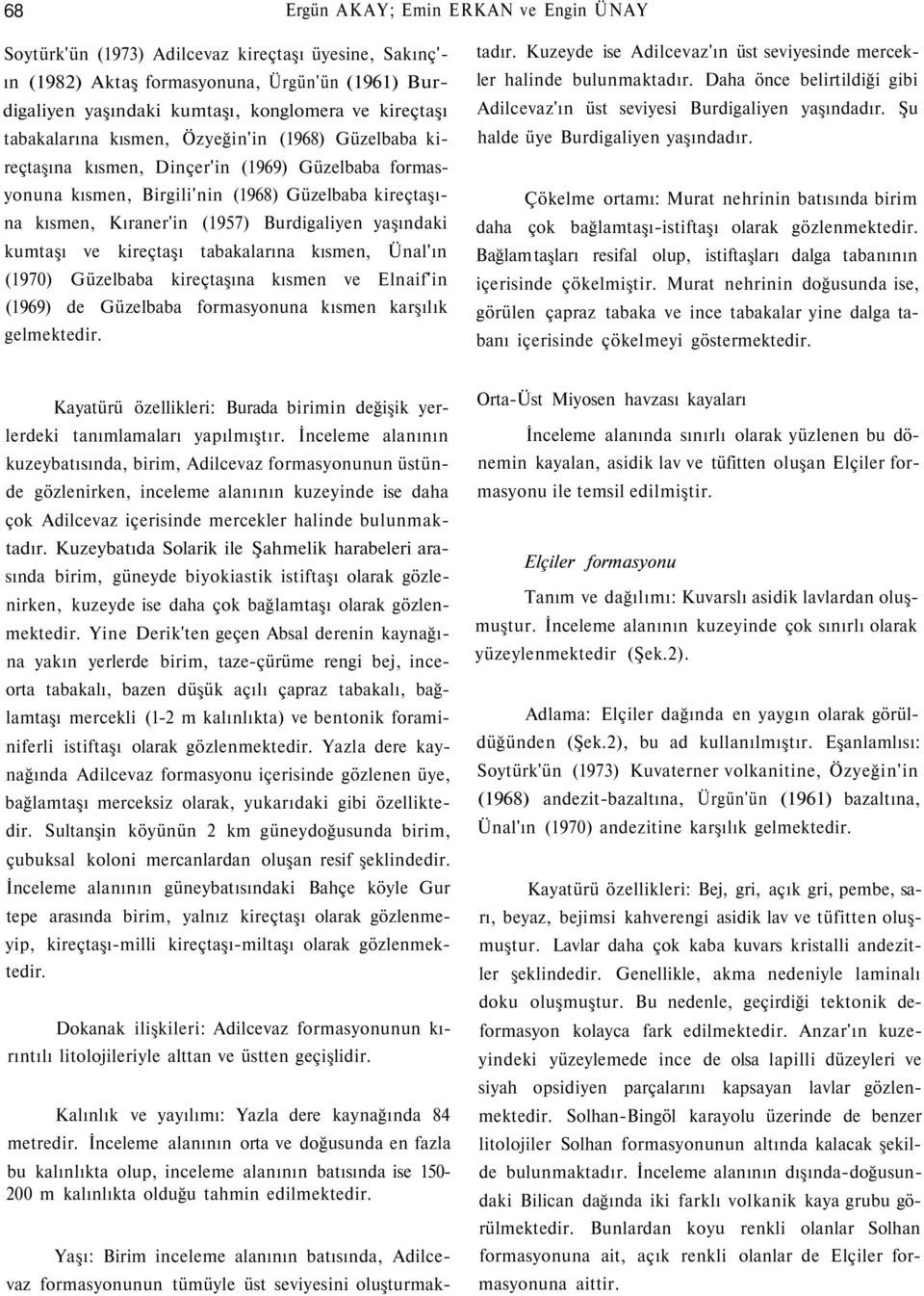 yaşındaki kumtaşı ve kireçtaşı tabakalarına kısmen, Ünal'ın (1970) Güzelbaba kireçtaşına kısmen ve Elnaif'in (1969) de Güzelbaba formasyonuna kısmen karşılık gelmektedir.