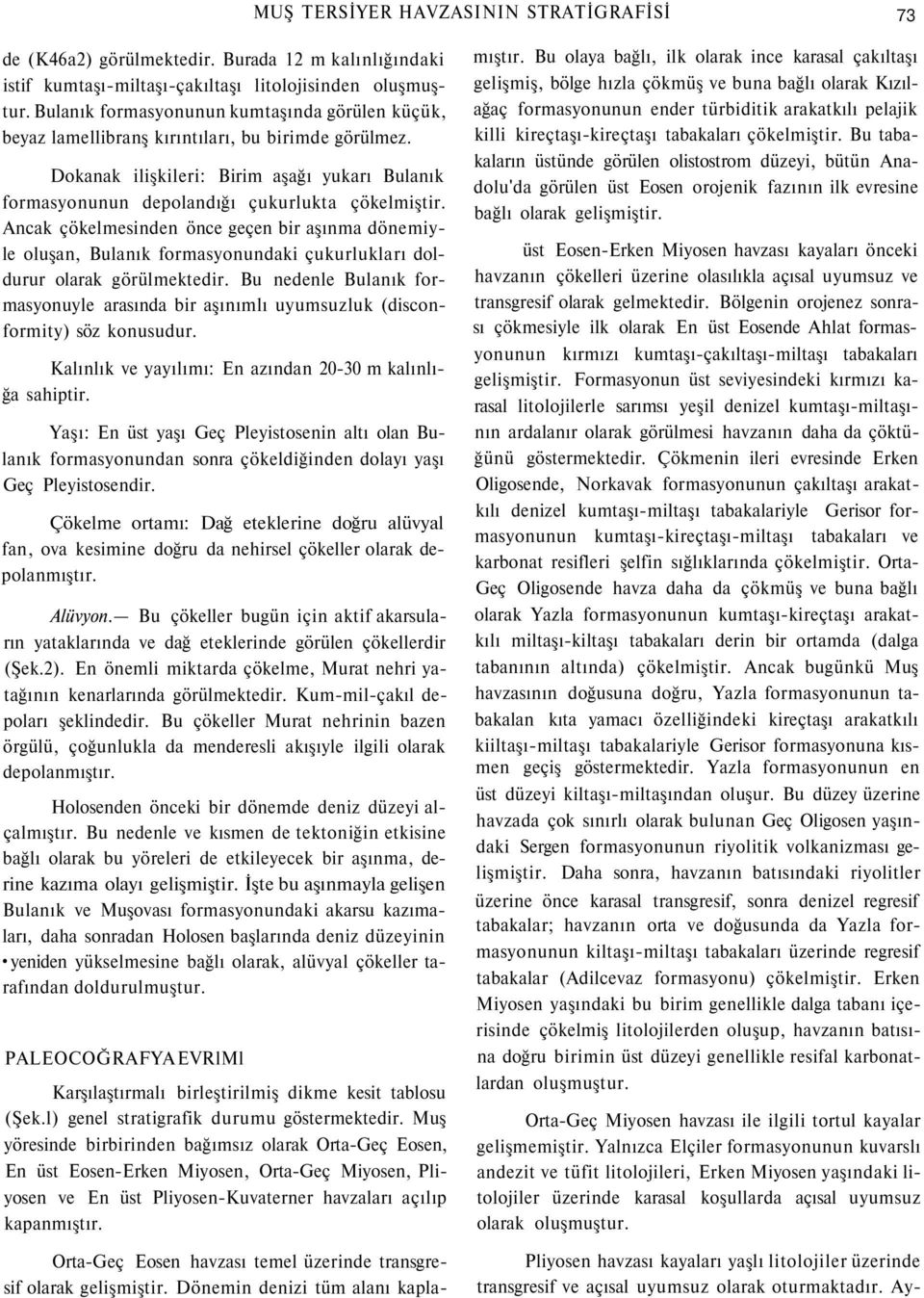 Ancak çökelmesinden önce geçen bir aşınma dönemiyle oluşan, Bulanık formasyonundaki çukurlukları doldurur olarak görülmektedir.