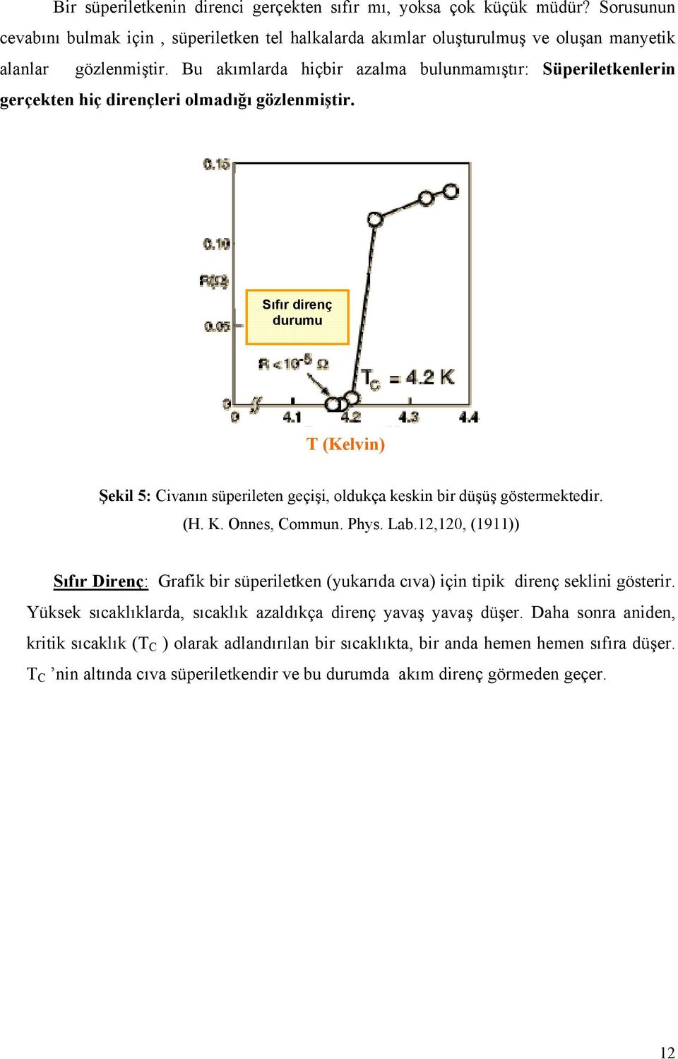 Sıfır direnç durumu T (Kelvin) Şekil 5: Civanın süperileten geçişi, oldukça keskin bir düşüş göstermektedir. (H. K. Onnes, Commun. Phys. Lab.
