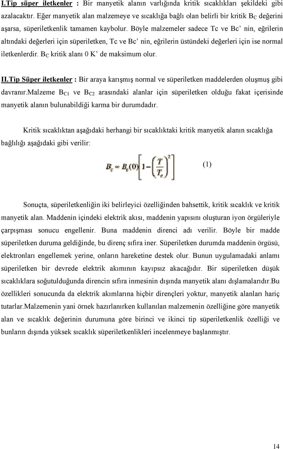 Böyle malzemeler sadece Tc ve Bc nin, eğrilerin altındaki değerleri için süperiletken, Tc ve Bc nin, eğrilerin üstündeki değerleri için ise normal iletkenlerdir. B C kritik alanı 0 K de maksimum olur.