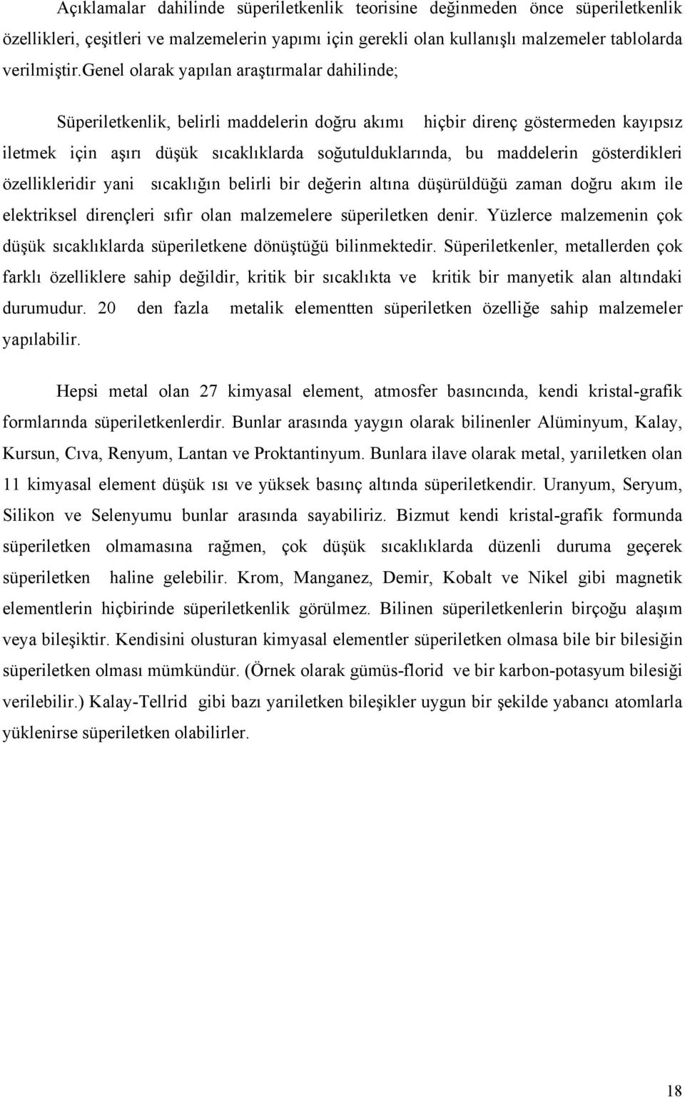 gösterdikleri özellikleridir yani sıcaklığın belirli bir değerin altına düşürüldüğü zaman doğru akım ile elektriksel dirençleri sıfır olan malzemelere süperiletken denir.