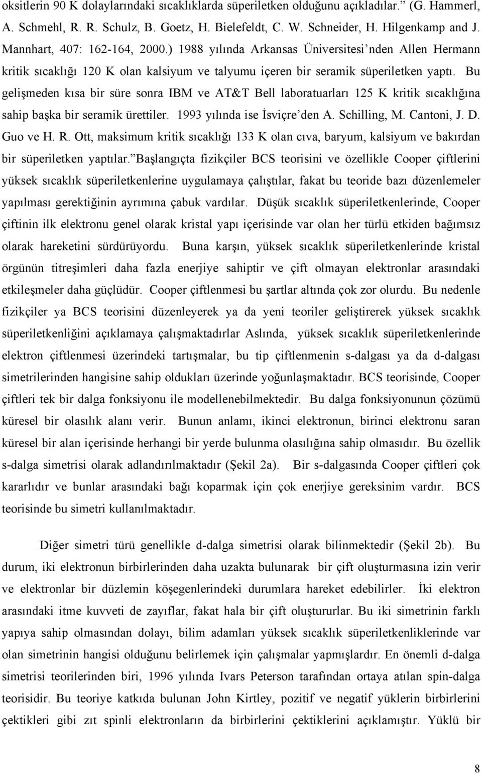 Bu gelişmeden kısa bir süre sonra IBM ve AT&T Bell laboratuarları 125 K kritik sıcaklığına sahip başka bir seramik ürettiler. 1993 yılında ise İsviçre den A. Schilling, M. Cantoni, J. D. Guo ve H. R.