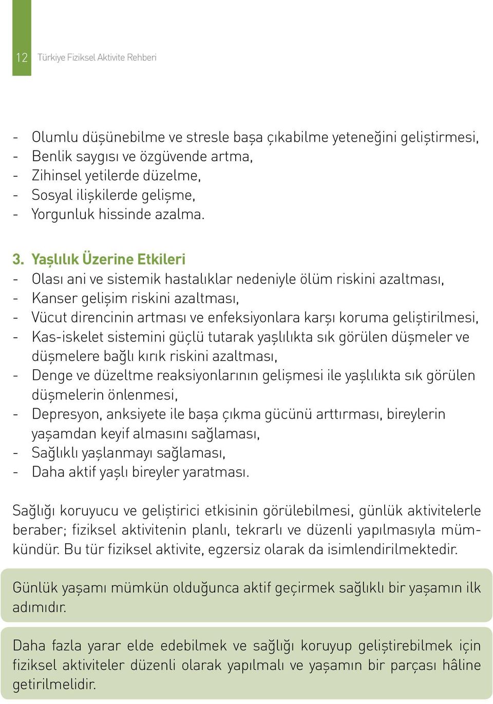 Yaşlılık Üzerine Etkileri - Olası ani ve sistemik hastalıklar nedeniyle ölüm riskini azaltması, - Kanser gelişim riskini azaltması, - Vücut direncinin artması ve enfeksiyonlara karşı koruma