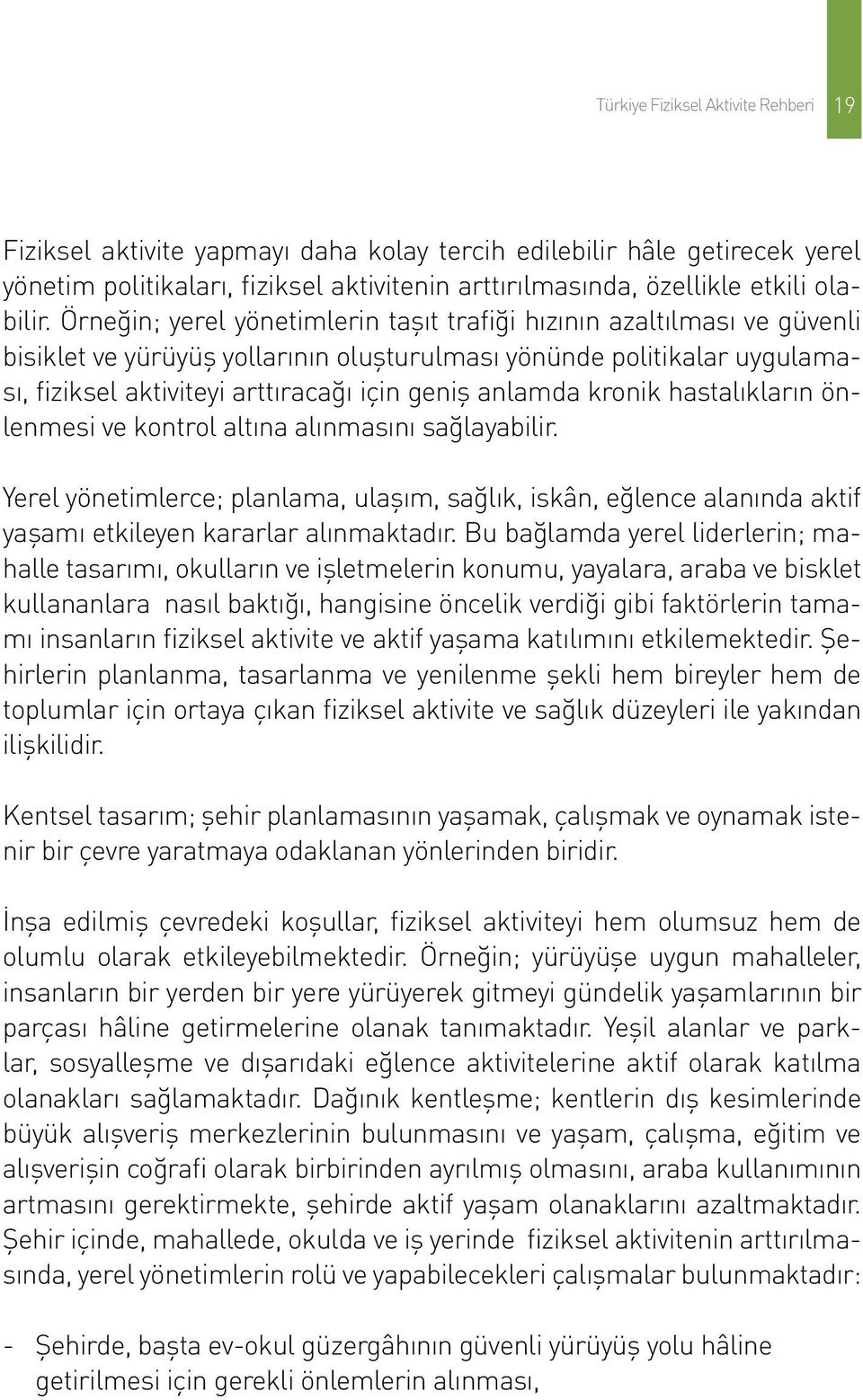 anlamda kronik hastalıkların önlenmesi ve kontrol altına alınmasını sağlayabilir. Yerel yönetimlerce; planlama, ulaşım, sağlık, iskân, eğlence alanında aktif yaşamı etkileyen kararlar alınmaktadır.