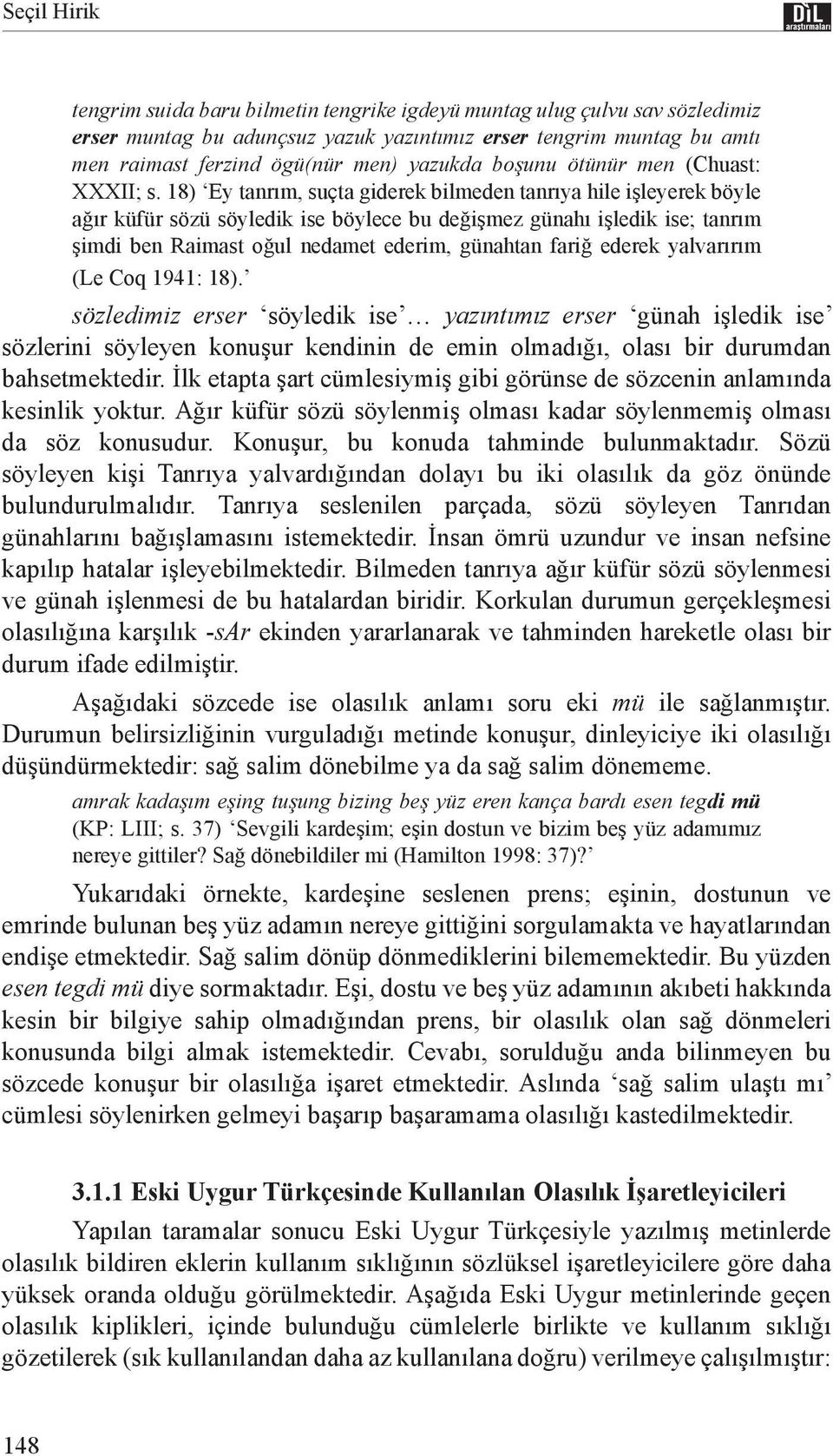 18) Ey tanrım, suçta giderek bilmeden tanrıya hile işleyerek böyle ağır küfür sözü söyledik ise böylece bu değişmez günahı işledik ise; tanrım şimdi ben Raimast oğul nedamet ederim, günahtan fariğ