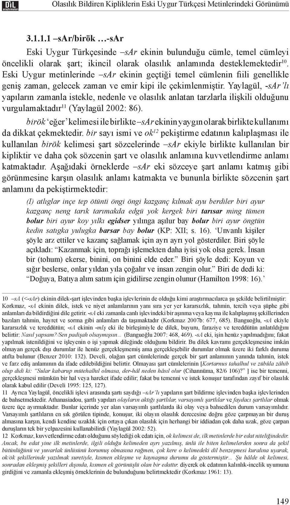 Eski Uygur metinlerinde sar ekinin geçtiği temel cümlenin fiili genellikle geniş zaman, gelecek zaman ve emir kipi ile çekimlenmiştir.