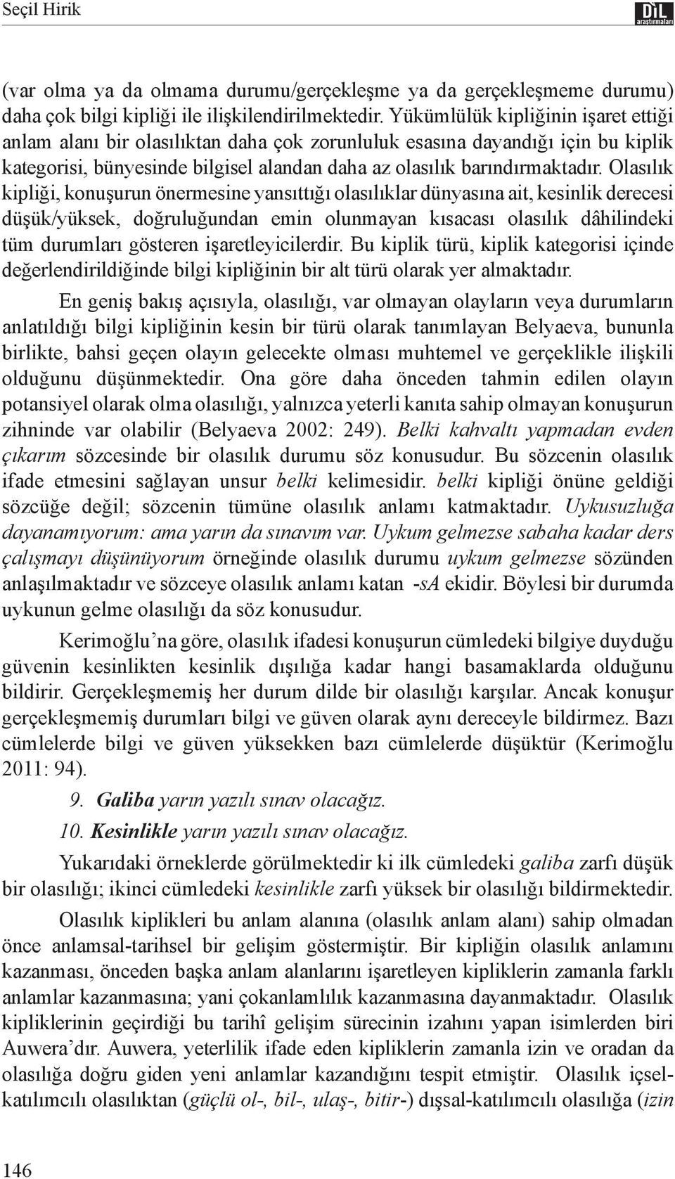 Olasılık kipliği, konuşurun önermesine yansıttığı olasılıklar dünyasına ait, kesinlik derecesi düşük/yüksek, doğruluğundan emin olunmayan kısacası olasılık dâhilindeki tüm durumları gösteren