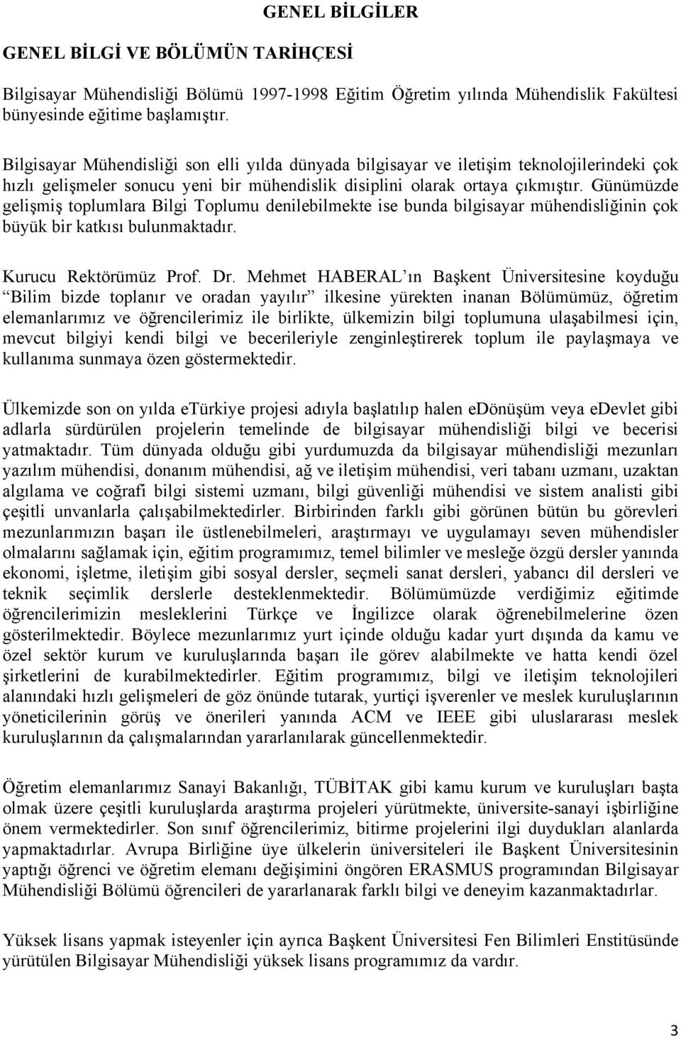 Günümüzde gelişmiş toplumlara Bilgi Toplumu denilebilmekte ise bunda bilgisayar mühendisliğinin çok büyük bir katkısı bulunmaktadır. Kurucu Rektörümüz Prof. Dr.