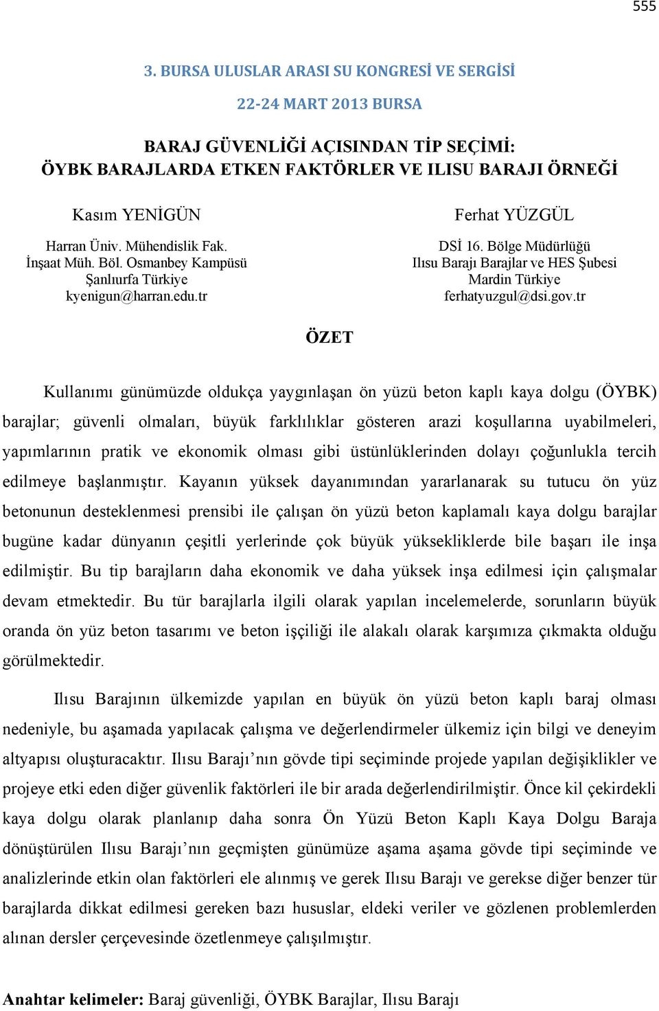 gov.tr ÖZET Kullanımı günümüzde oldukça yaygınlaşan ön yüzü beton kaplı kaya dolgu (ÖYBK) barajlar; güvenli olmaları, büyük farklılıklar gösteren arazi koşullarına uyabilmeleri, yapımlarının pratik