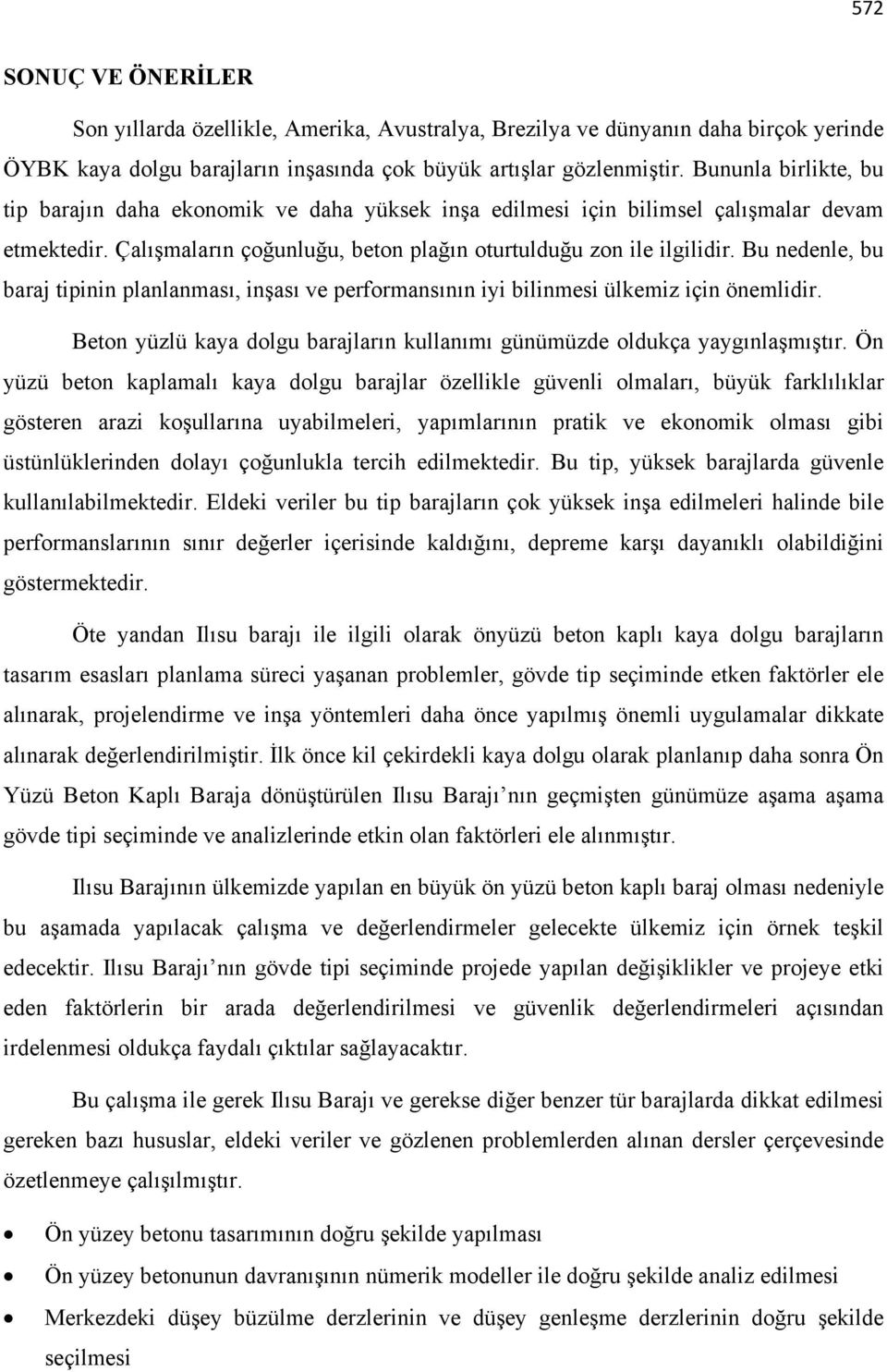 Bu nedenle, bu baraj tipinin planlanması, inşası ve performansının iyi bilinmesi ülkemiz için önemlidir. Beton yüzlü kaya dolgu barajların kullanımı günümüzde oldukça yaygınlaşmıştır.