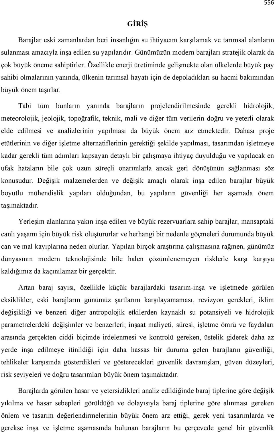 Özellikle enerji üretiminde gelişmekte olan ülkelerde büyük pay sahibi olmalarının yanında, ülkenin tarımsal hayatı için de depoladıkları su hacmi bakımından büyük önem taşırlar.