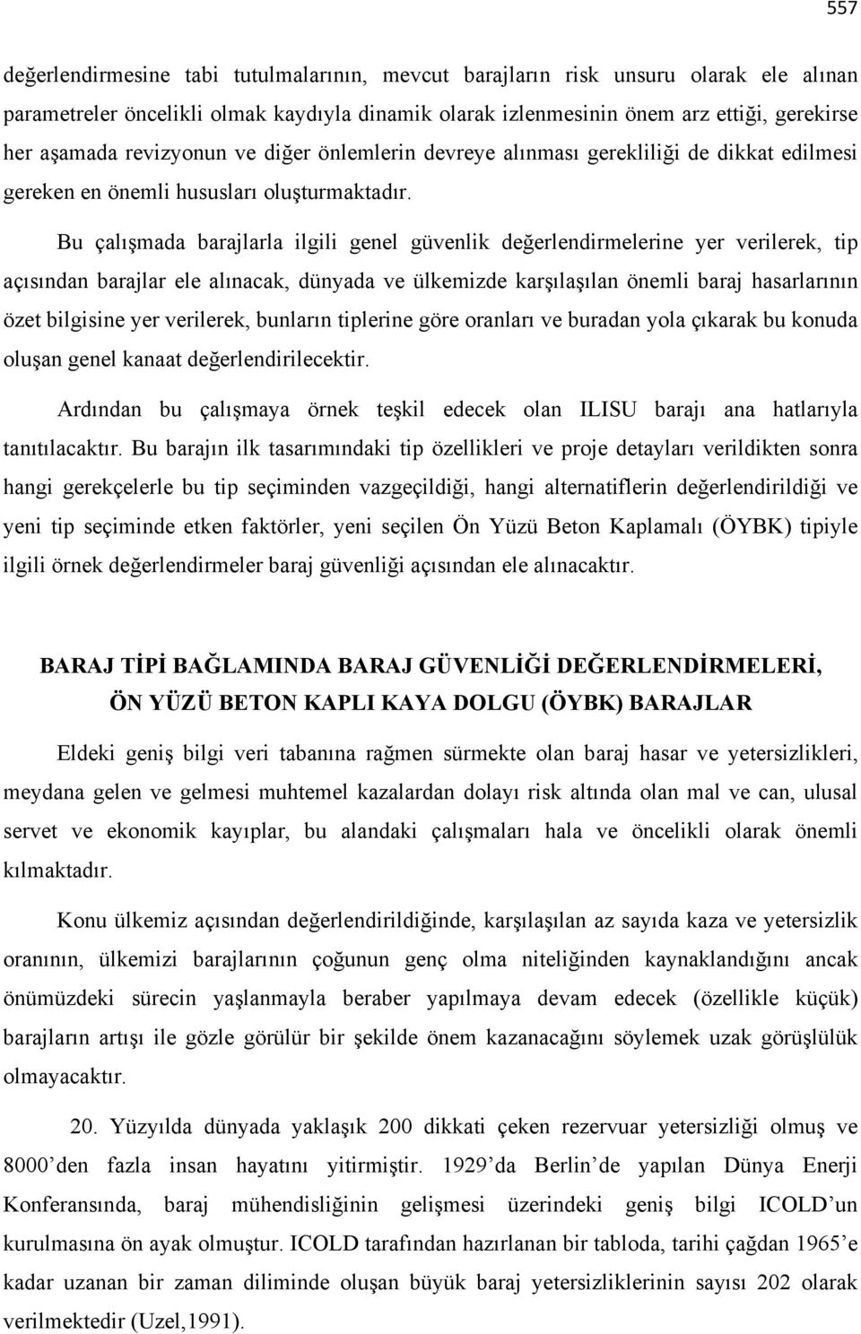 Bu çalışmada barajlarla ilgili genel güvenlik değerlendirmelerine yer verilerek, tip açısından barajlar ele alınacak, dünyada ve ülkemizde karşılaşılan önemli baraj hasarlarının özet bilgisine yer