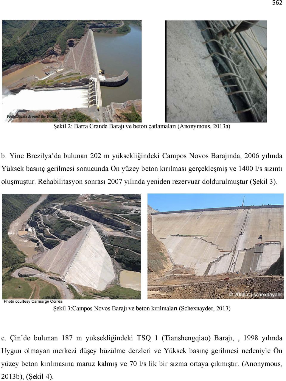 sızıntı oluşmuştur. Rehabilitasyon sonrası 2007 yılında yeniden rezervuar doldurulmuştur (Şekil 3). Şekil 3:Campos Novos Barajı ve beton kırılmaları (Schexnayder, 2013) c.