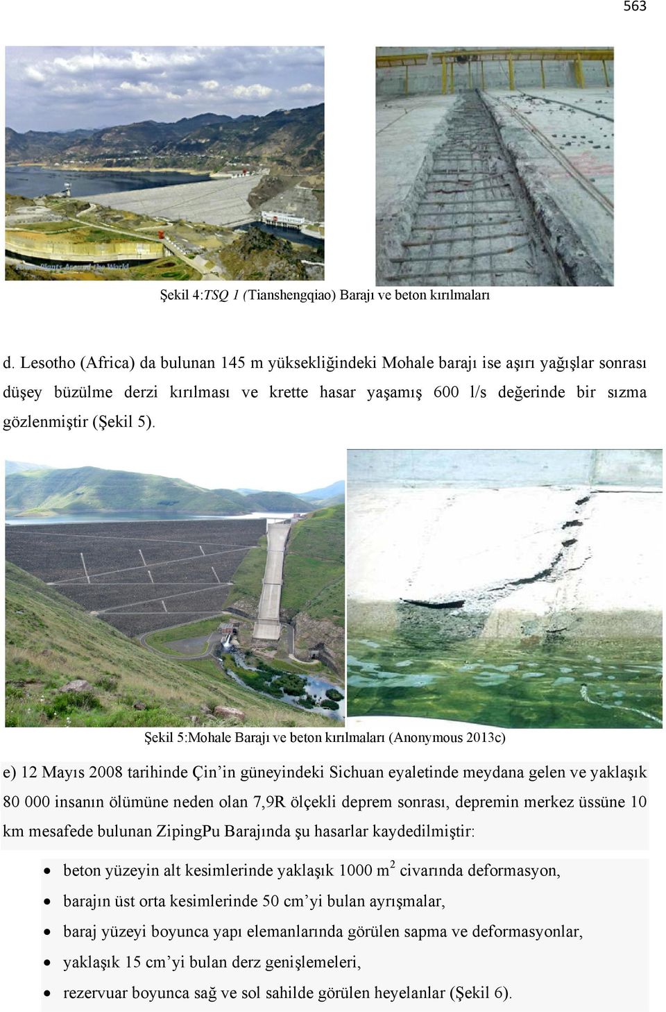 Şekil 5:Mohale Barajı ve beton kırılmaları (Anonymous 2013c) e) 12 Mayıs 2008 tarihinde Çin in güneyindeki Sichuan eyaletinde meydana gelen ve yaklaşık 80 000 insanın ölümüne neden olan 7,9R ölçekli