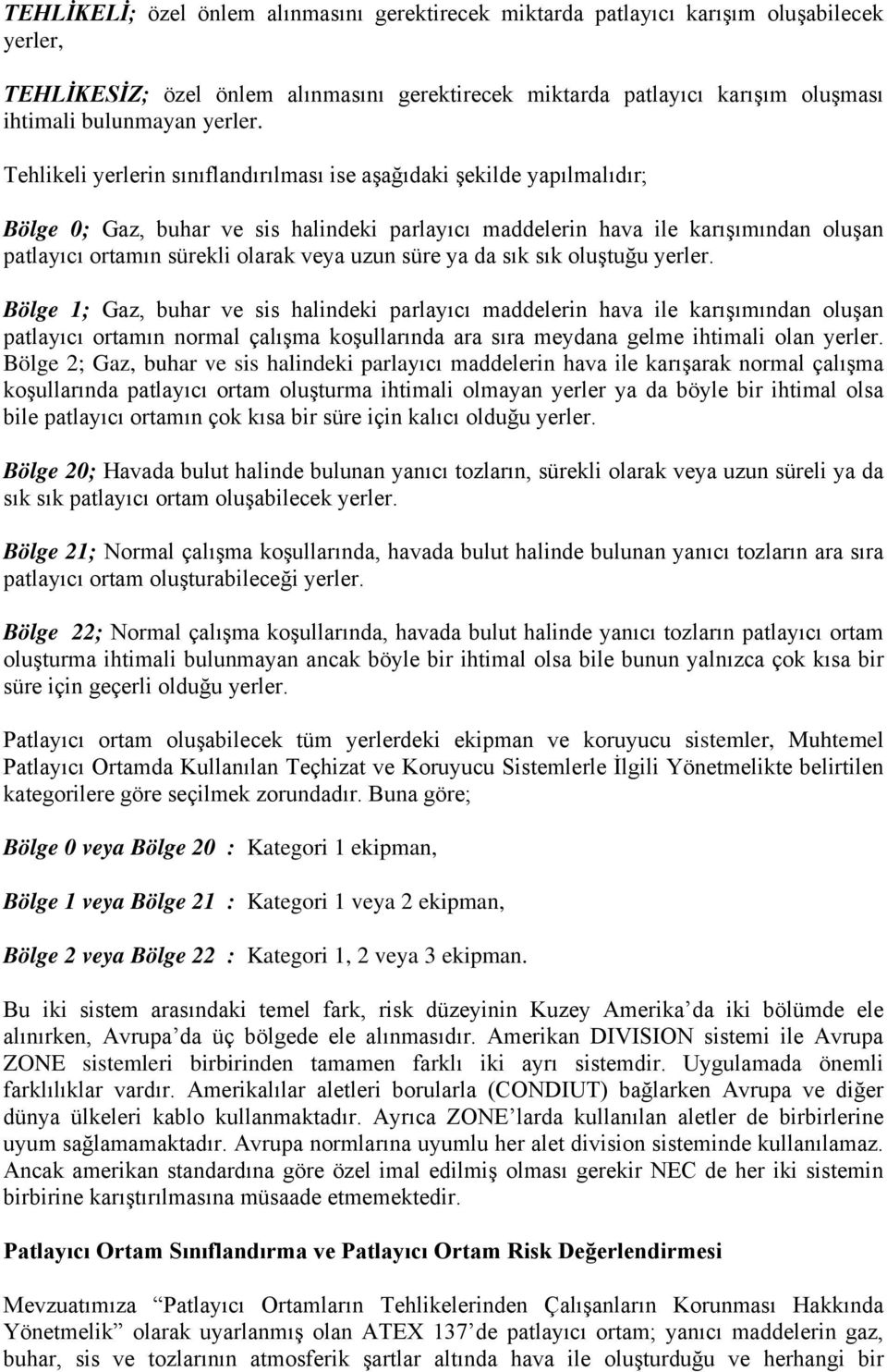 Tehlikeli yerlerin sınıflandırılması ise aşağıdaki şekilde yapılmalıdır; Bölge 0; Gaz, buhar ve sis halindeki parlayıcı maddelerin hava ile karışımından oluşan patlayıcı ortamın sürekli olarak veya