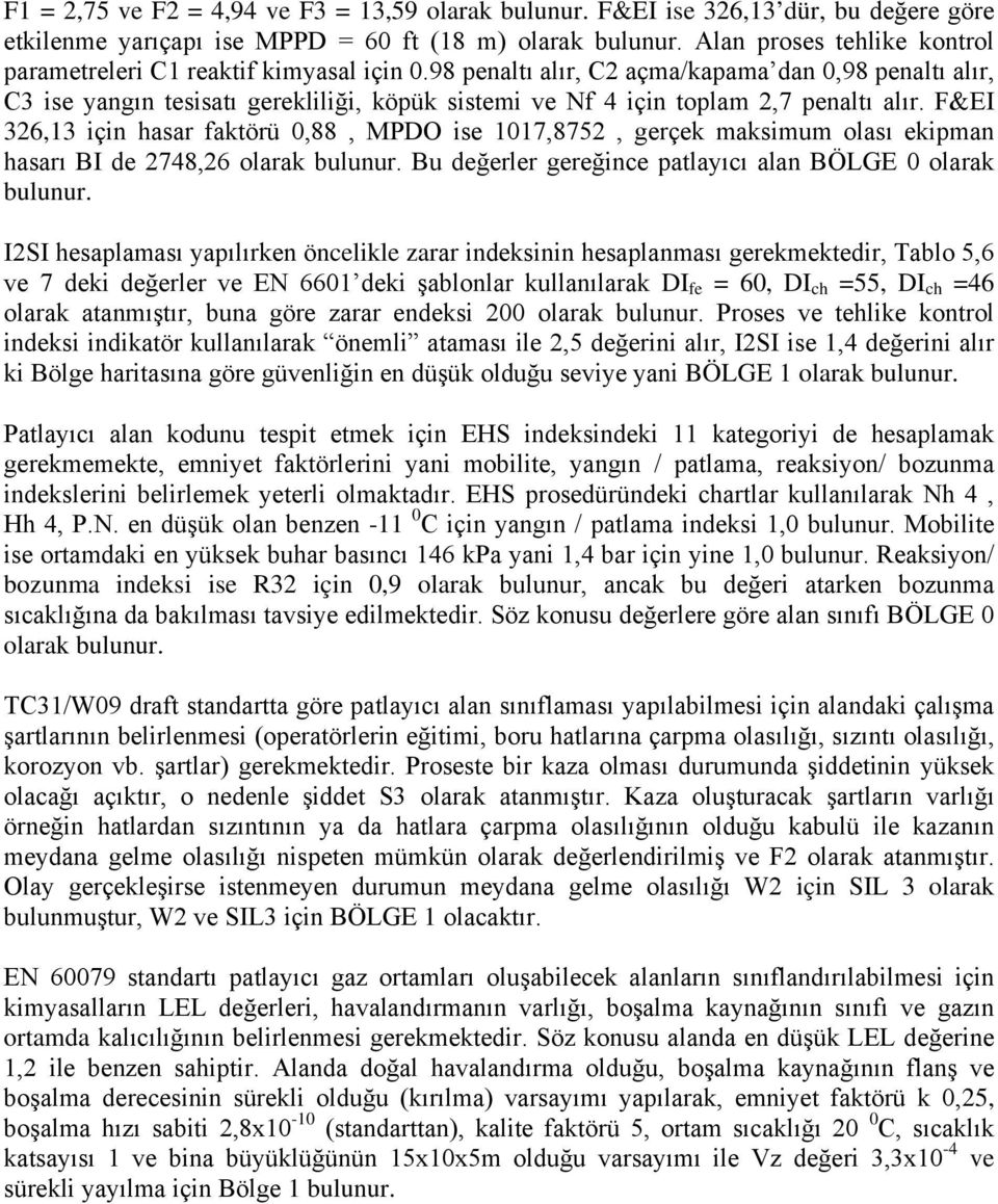 98 penaltı alır, C2 açma/kapama dan 0,98 penaltı alır, C3 ise yangın tesisatı gerekliliği, köpük sistemi ve Nf 4 için toplam 2,7 penaltı alır.