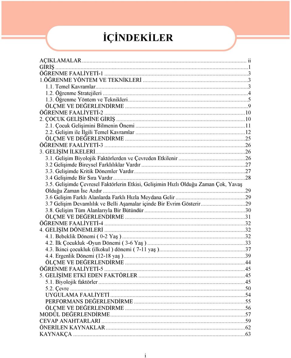 ..25 ÖĞRENME FAALİYETİ-3...26 3. GELİŞİM İLKELERİ...26 3.1. Gelişim Biyolojik Faktörlerden ve Çevreden Etkilenir...26 3.2 Gelişimde Bireysel Farklılıklar Vardır...27 3.3. Gelişimde Kritik Dönemler Vardır.