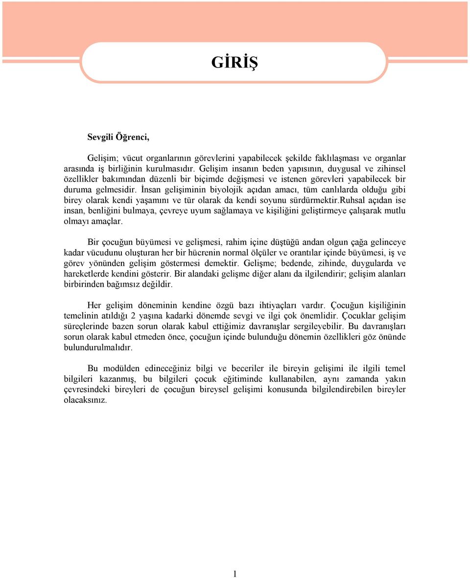 İnsan gelişiminin biyolojik açıdan amacı, tüm canlılarda olduğu gibi birey olarak kendi yaşamını ve tür olarak da kendi soyunu sürdürmektir.