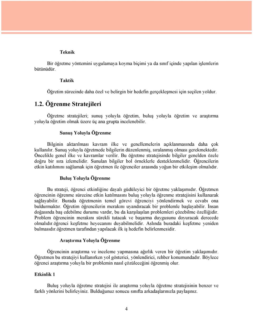 Sunuş Yoluyla Öğrenme Bilginin aktarılması kavram ilke ve genellemelerin açıklanmasında daha çok kullanılır. Sunuş yoluyla öğretmede bilgilerin düzenlenmiş, sıralanmış olması gerekmektedir.