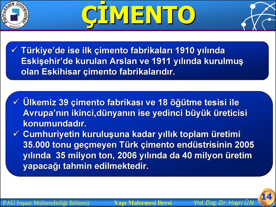 Ülkemiz 39 çimento fabrikası ve 18 öğütme tesisi ile Avrupa nın n ikinci,dünyan nyanın n ise yedinci büyük b üreticisi konumundadır.